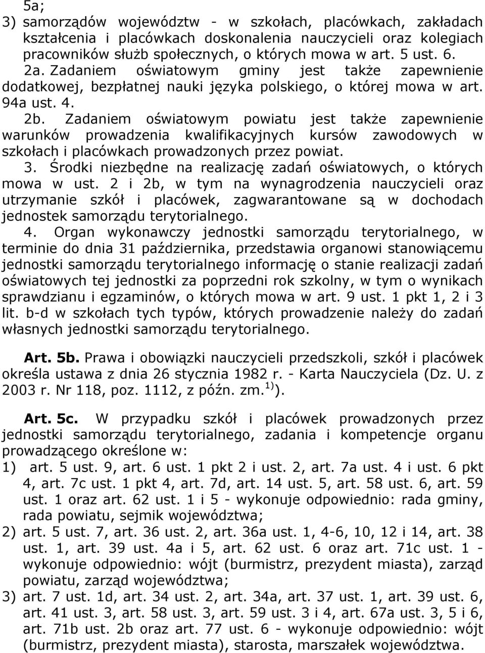 Zadaniem oświatowym powiatu jest także zapewnienie warunków prowadzenia kwalifikacyjnych kursów zawodowych w szkołach i placówkach prowadzonych przez powiat. 3.