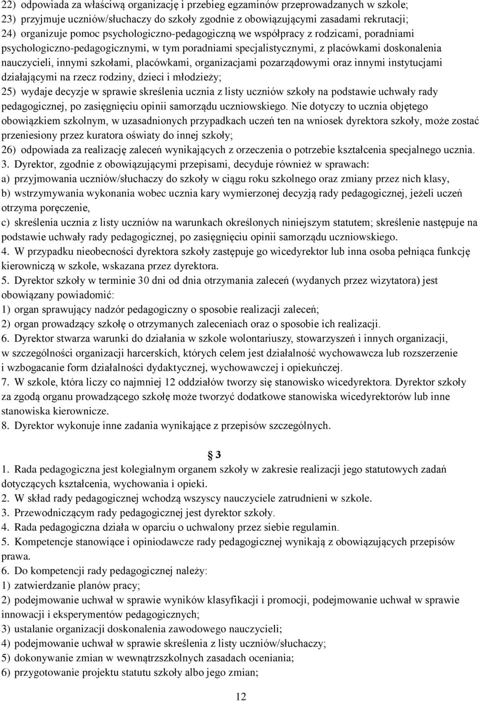 placówkami, organizacjami pozarządowymi oraz innymi instytucjami działającymi na rzecz rodziny, dzieci i młodzieży; 25) wydaje decyzje w sprawie skreślenia ucznia z listy uczniów szkoły na podstawie