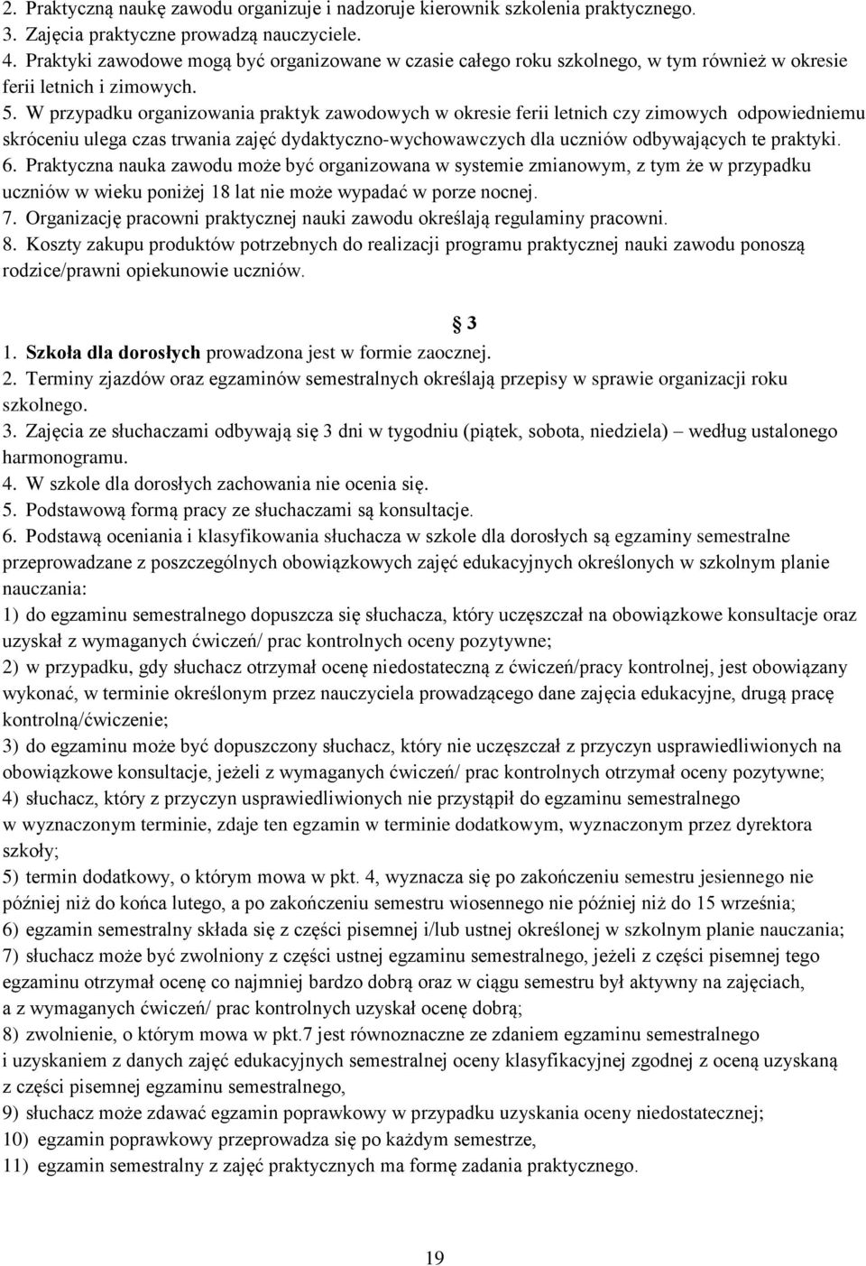 W przypadku organizowania praktyk zawodowych w okresie ferii letnich czy zimowych odpowiedniemu skróceniu ulega czas trwania zajęć dydaktyczno-wychowawczych dla uczniów odbywających te praktyki. 6.