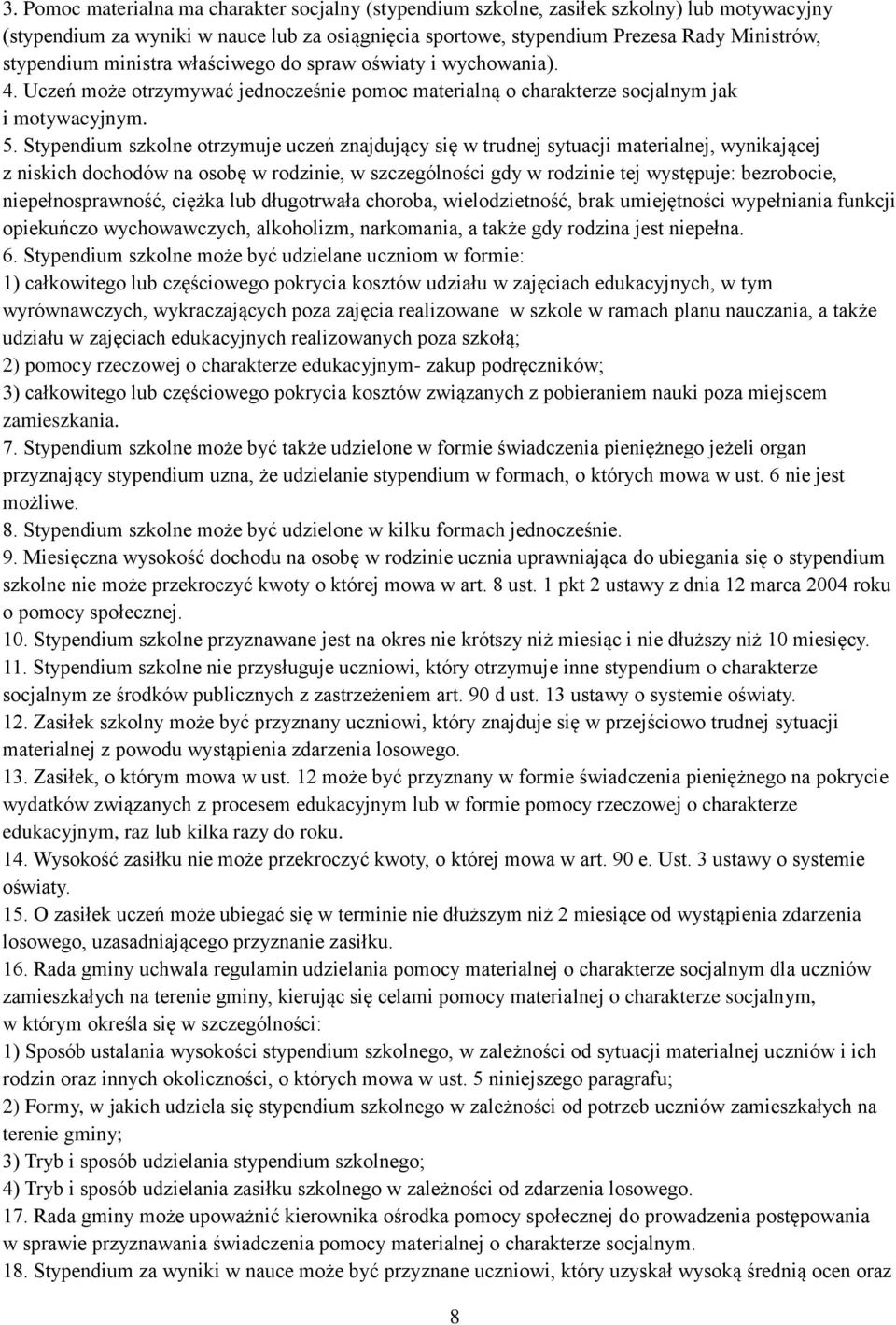 Stypendium szkolne otrzymuje uczeń znajdujący się w trudnej sytuacji materialnej, wynikającej z niskich dochodów na osobę w rodzinie, w szczególności gdy w rodzinie tej występuje: bezrobocie,