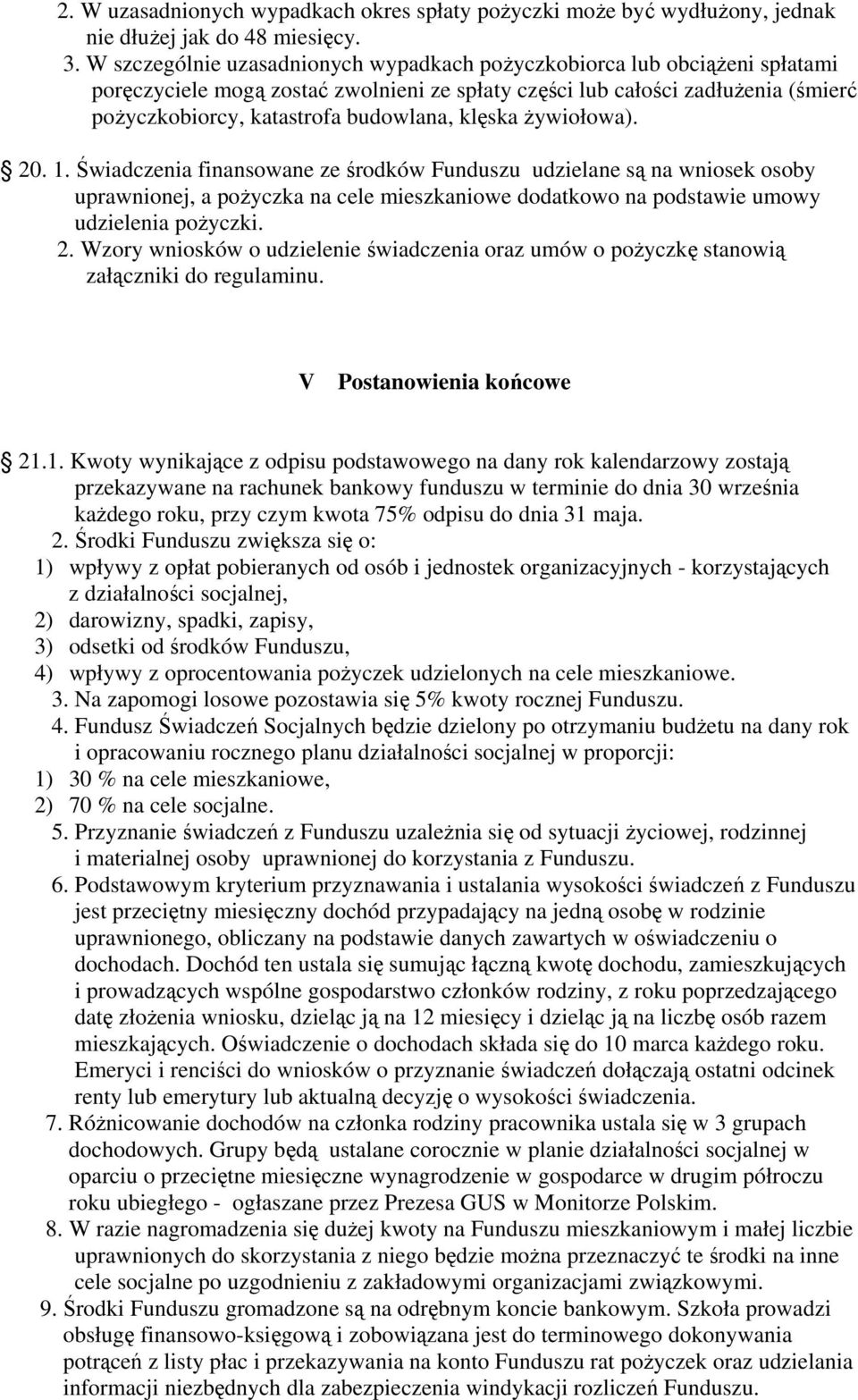 klęska żywiołowa). 20. 1. Świadczenia finansowane ze środków Funduszu udzielane są na wniosek osoby uprawnionej, a pożyczka na cele mieszkaniowe dodatkowo na podstawie umowy udzielenia pożyczki. 2. Wzory wniosków o udzielenie świadczenia oraz umów o pożyczkę stanowią załączniki do regulaminu.