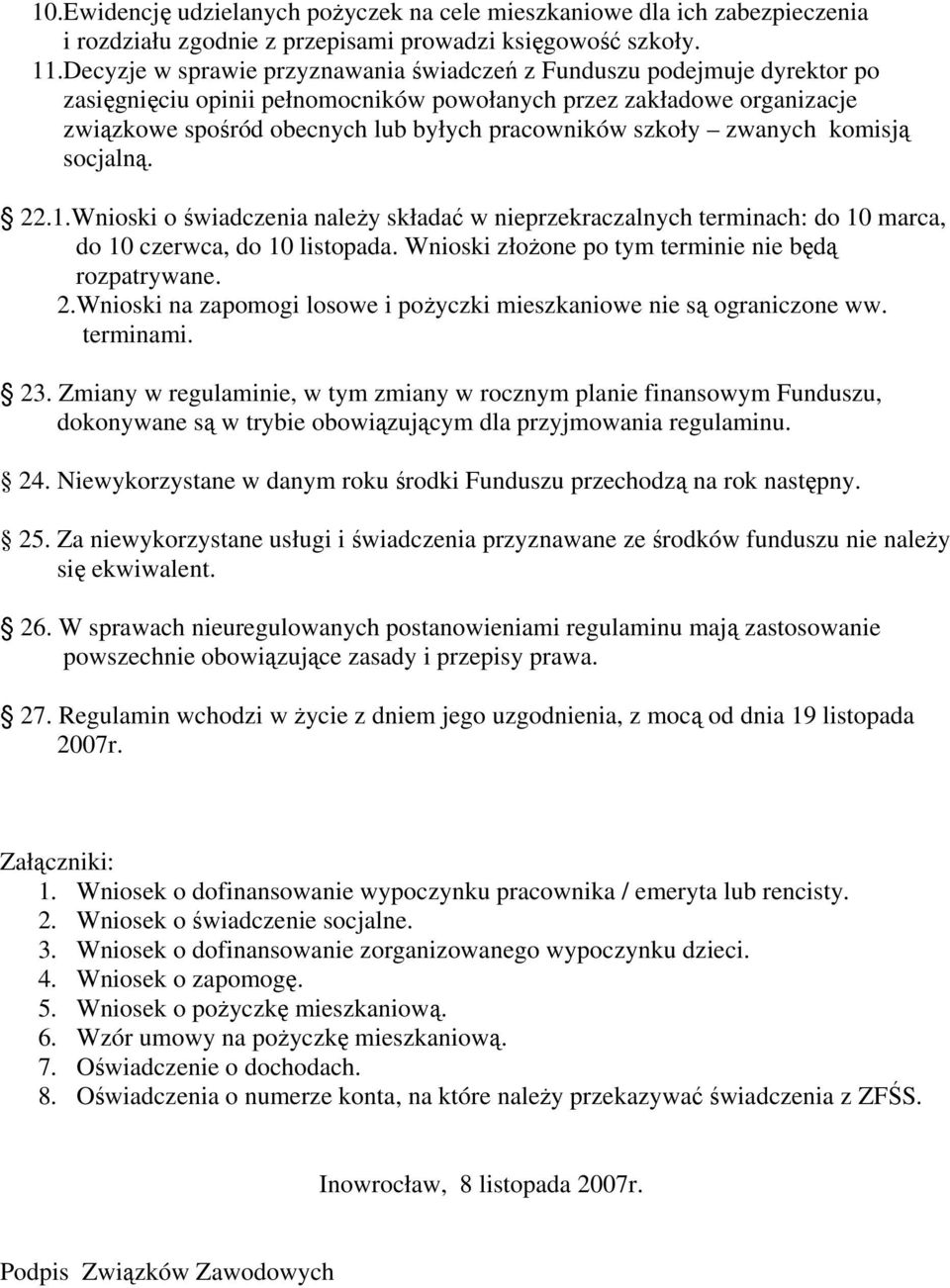 szkoły zwanych komisją socjalną. 22.1.Wnioski o świadczenia należy składać w nieprzekraczalnych terminach: do 10 marca, do 10 czerwca, do 10 listopada.