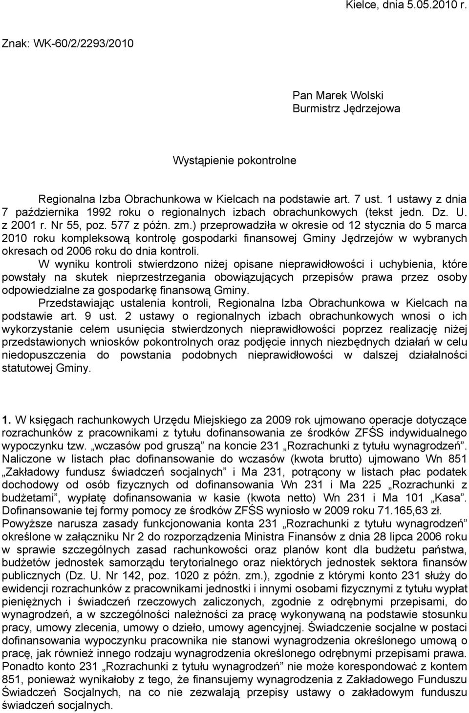 ) przeprowadziła w okresie od 12 stycznia do 5 marca 2010 roku kompleksową kontrolę gospodarki finansowej Gminy Jędrzejów w wybranych okresach od 2006 roku do dnia kontroli.