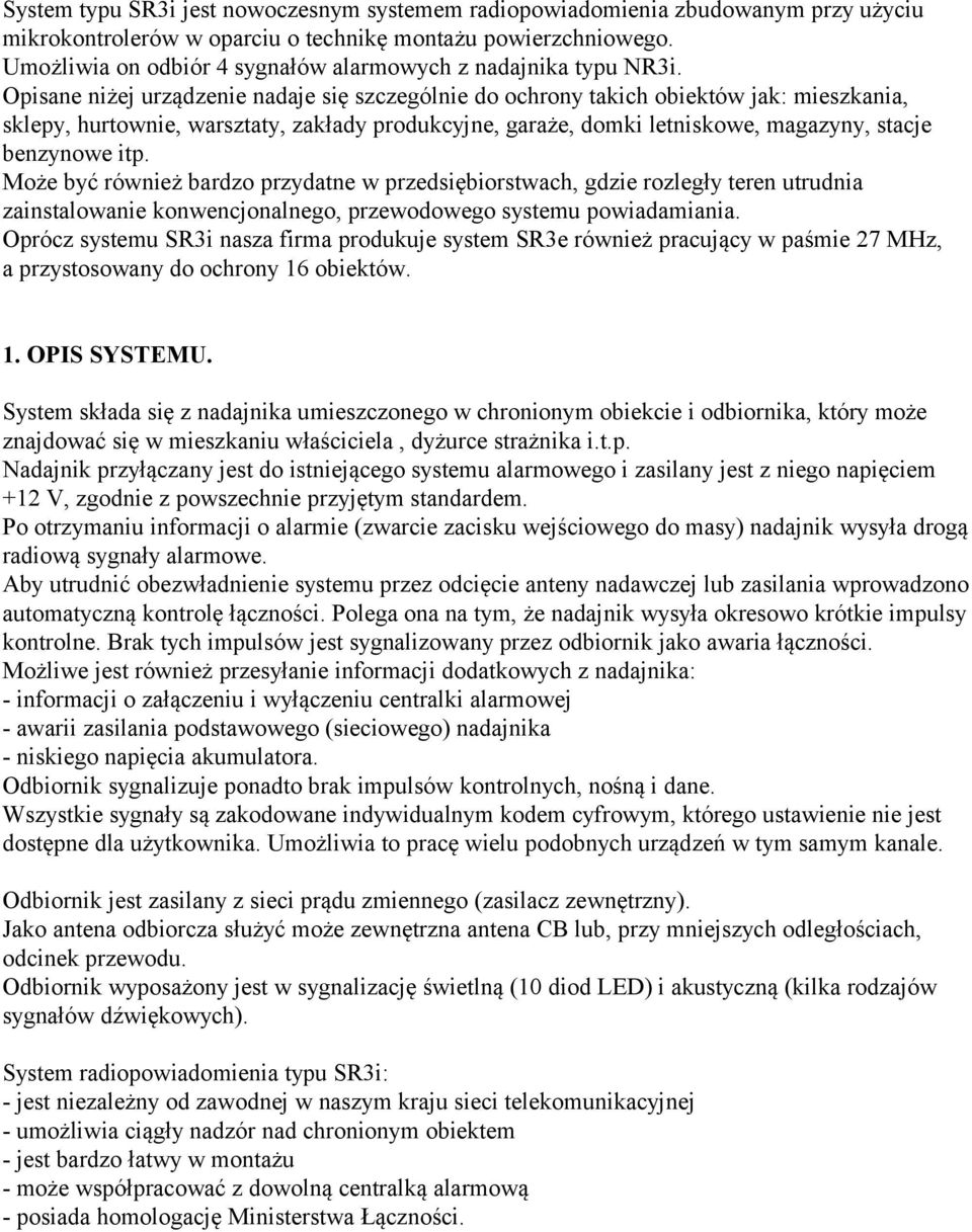 Opisane niżej urządzenie nadaje się szczególnie do ochrony takich obiektów jak: mieszkania, sklepy, hurtownie, warsztaty, zakłady produkcyjne, garaże, domki letniskowe, magazyny, stacje benzynowe itp.