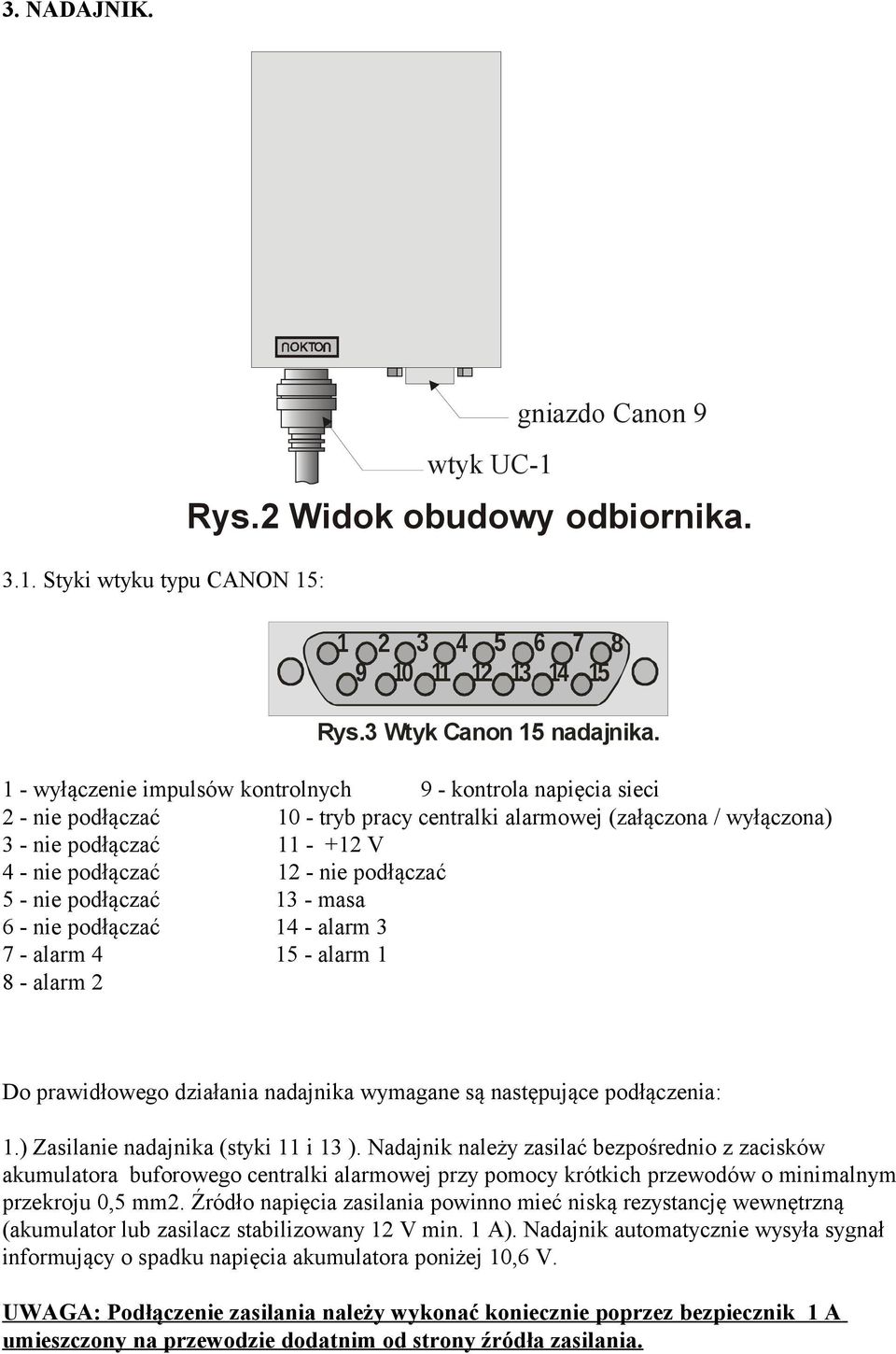 podłączać 5 - nie podłączać 13 - masa 6 - nie podłączać 14 - alarm 3 7 - alarm 4 15 - alarm 1 8 - alarm 2 Do prawidłowego działania nadajnika wymagane są następujące podłączenia: 1.