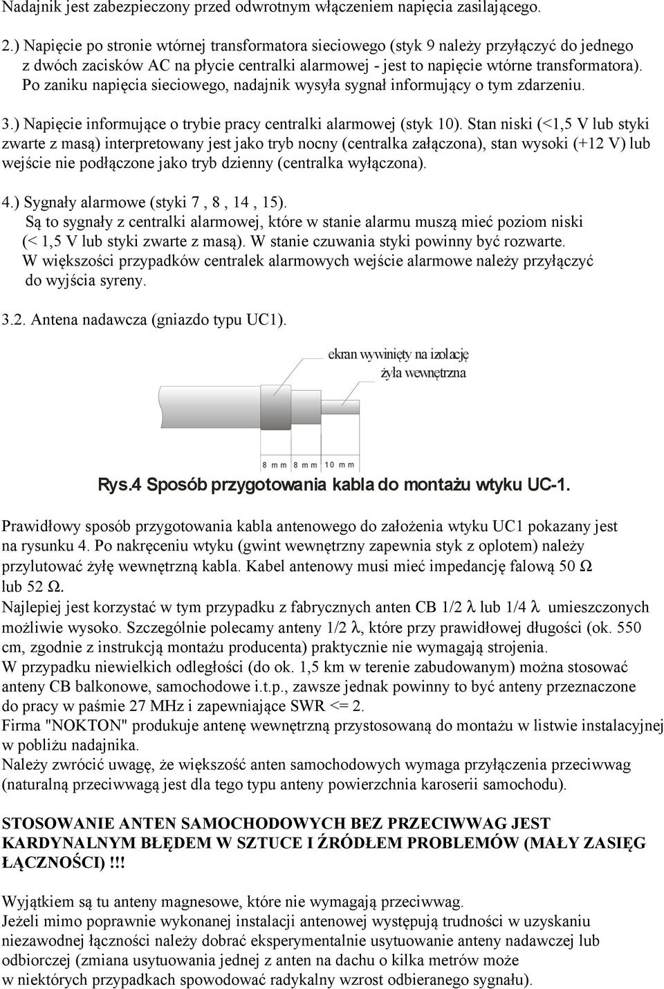 Po zaniku napięcia sieciowego, nadajnik wysyła sygnał informujący o tym zdarzeniu. 3.) Napięcie informujące o trybie pracy centralki alarmowej (styk 10).