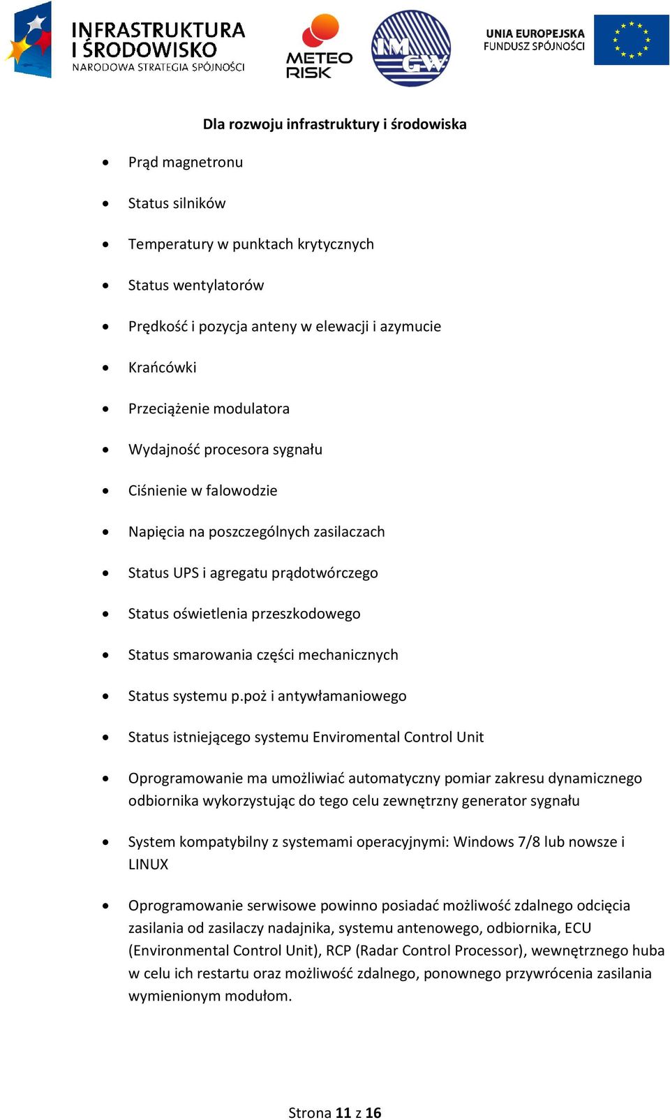 poż i antywłamaniowego Status istniejącego systemu Enviromental Control Unit Oprogramowanie ma umożliwiać automatyczny pomiar zakresu dynamicznego odbiornika wykorzystując do tego celu zewnętrzny