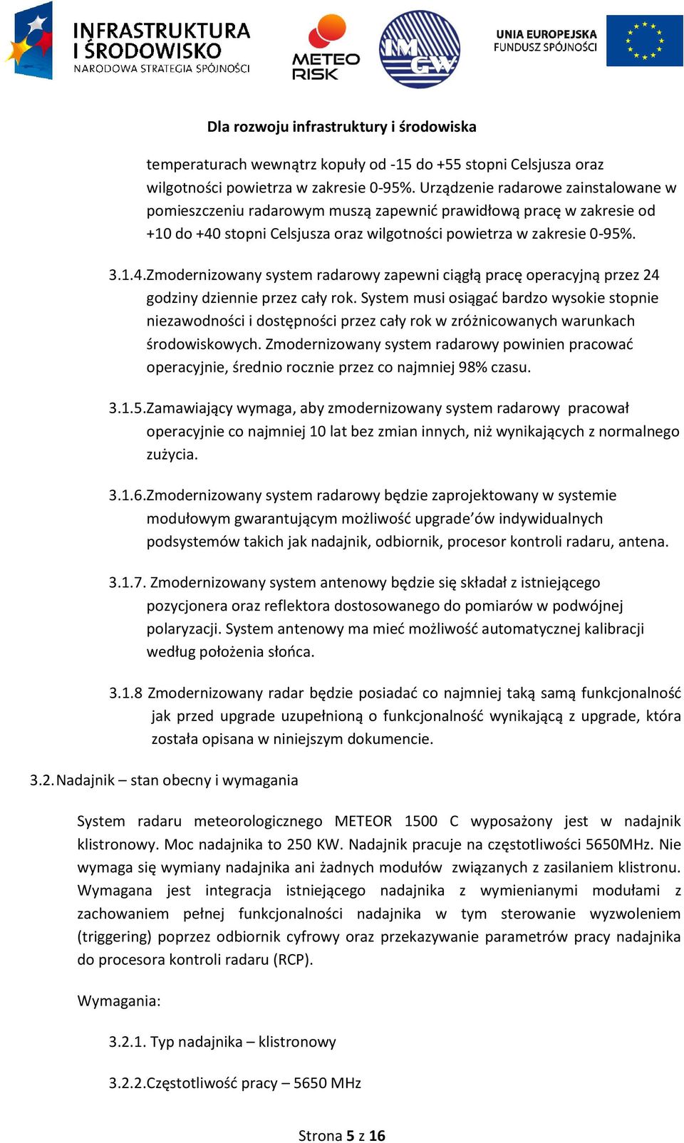 stopni Celsjusza oraz wilgotności powietrza w zakresie 0-95%. 3.1.4. Zmodernizowany system radarowy zapewni ciągłą pracę operacyjną przez 24 godziny dziennie przez cały rok.