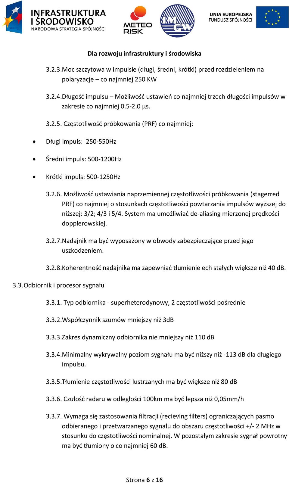 2.0 µs. 3.2.5. Częstotliwość próbkowania (PRF) co najmniej: Długi impuls: 250-550Hz Średni impuls: 500-1200Hz Krótki impuls: 500-1250Hz 3.2.6.