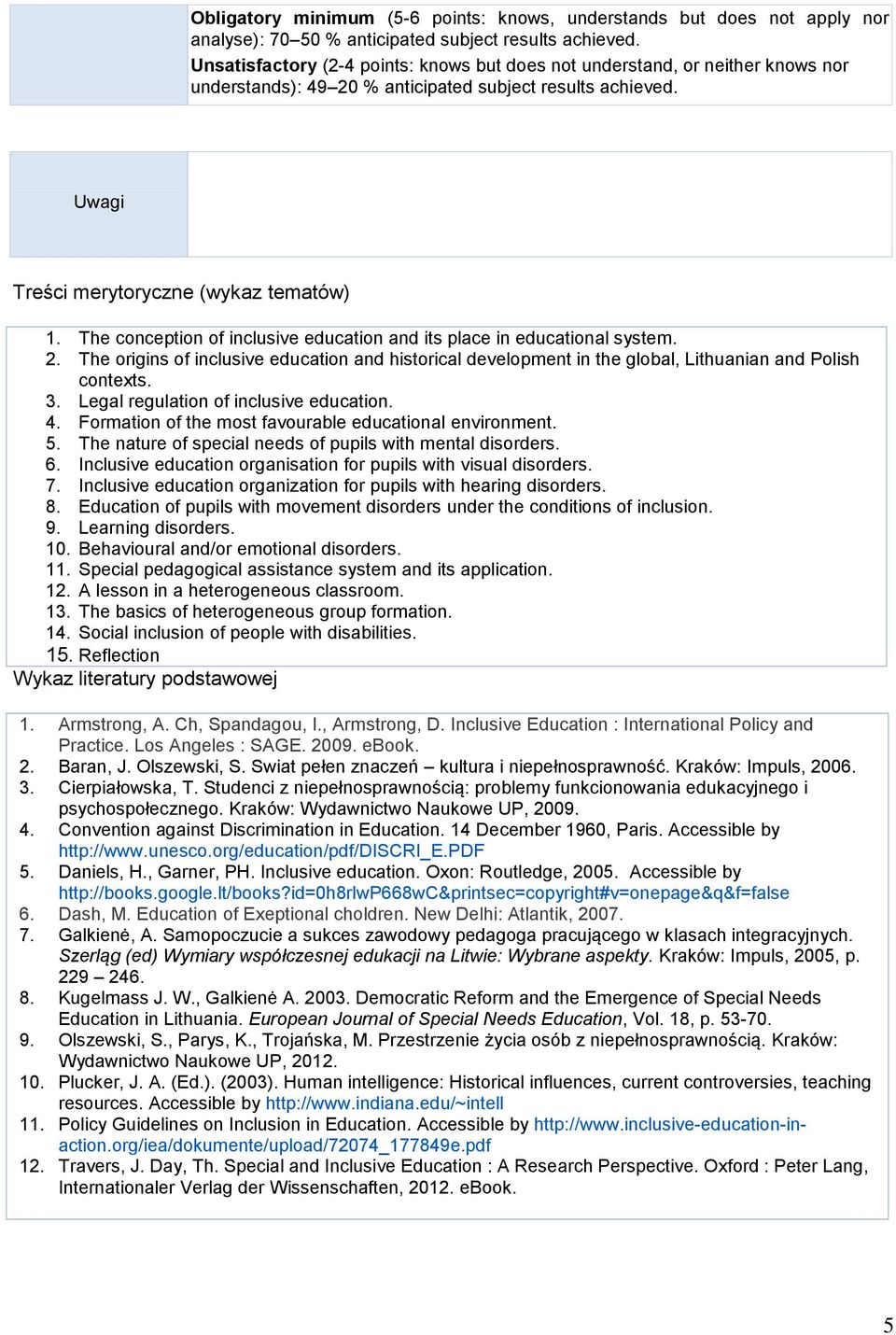 The conception of inclusive education and its place in educational system. 2. The origins of inclusive education and historical development in the global, Lithuanian and Polish contexts. 3.