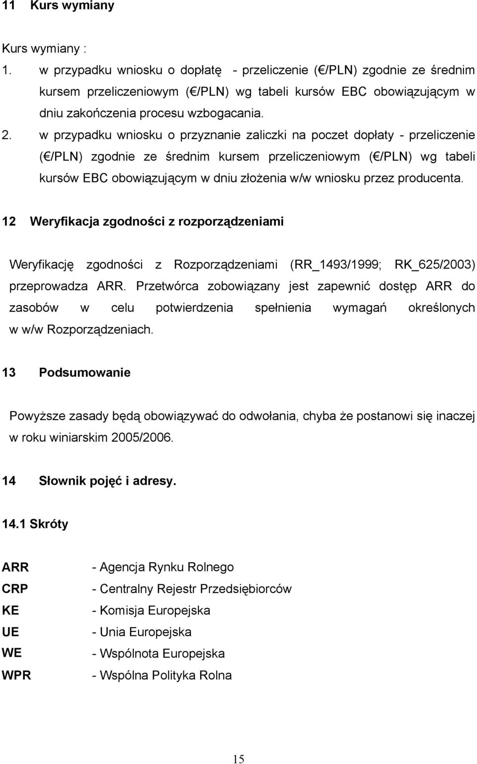 w przypadku wniosku o przyznanie zaliczki na poczet dopłaty - przeliczenie ( /PLN) zgodnie ze średnim kursem przeliczeniowym ( /PLN) wg tabeli kursów EBC obowiązującym w dniu złożenia w/w wniosku