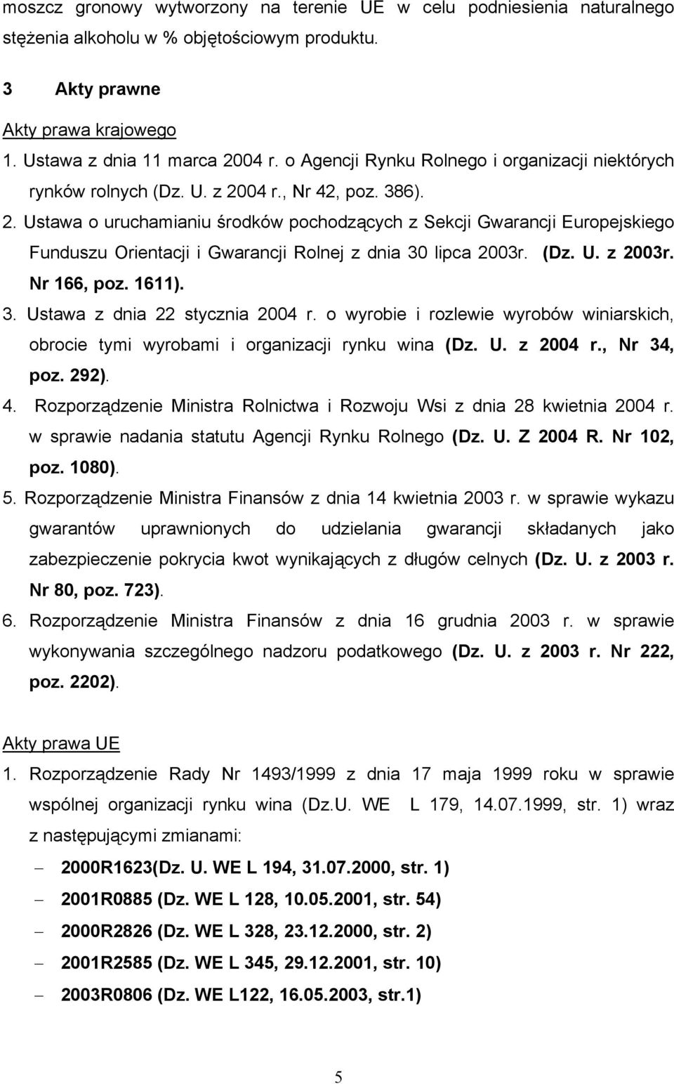 04 r., Nr 42, poz. 386). 2. Ustawa o uruchamianiu środków pochodzących z Sekcji Gwarancji Europejskiego Funduszu Orientacji i Gwarancji Rolnej z dnia 30 lipca 2003r. (Dz. U. z 2003r. Nr 166, poz.