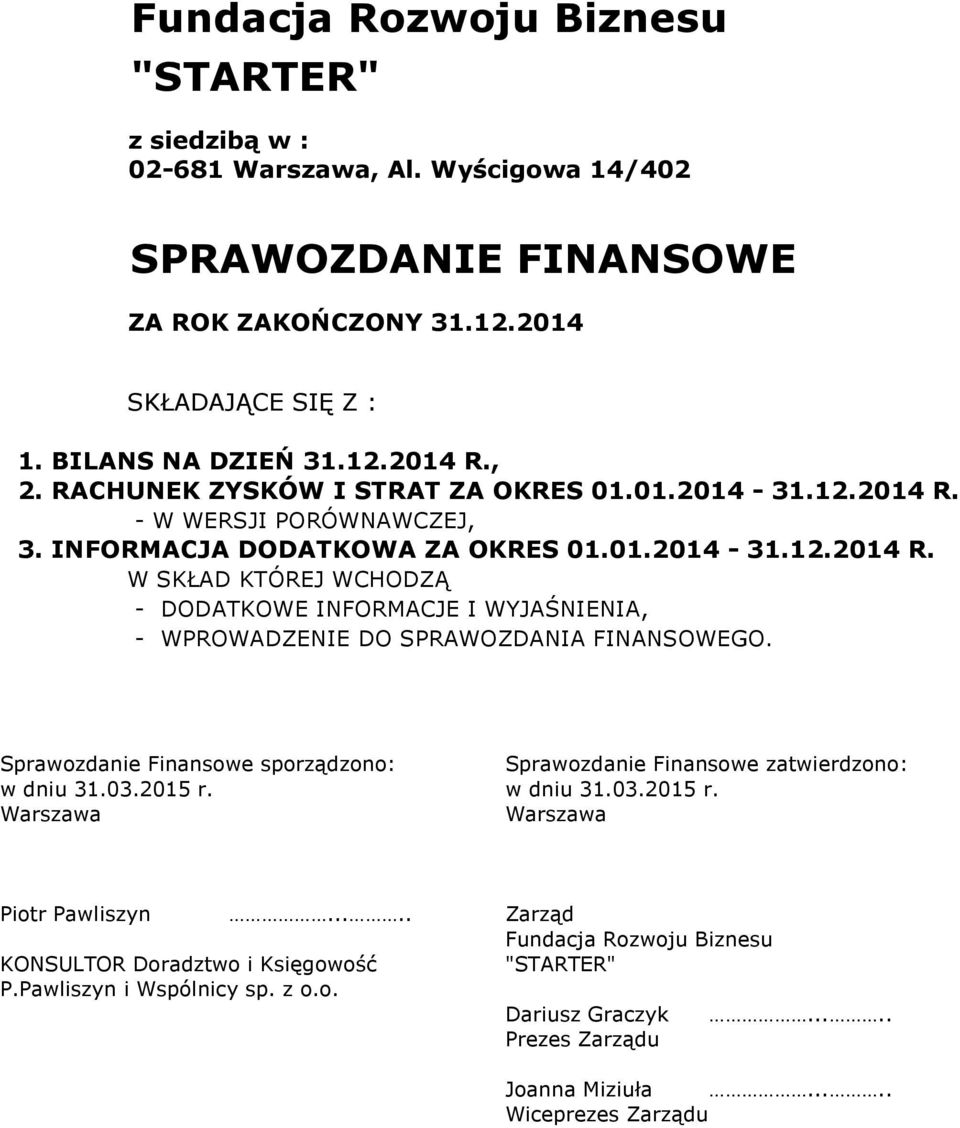 Sprawozdanie Finansowe sporządzono: Sprawozdanie Finansowe zatwierdzono: w dniu 31.03.2015 r. w dniu 31.03.2015 r. Piotr Pawliszyn.