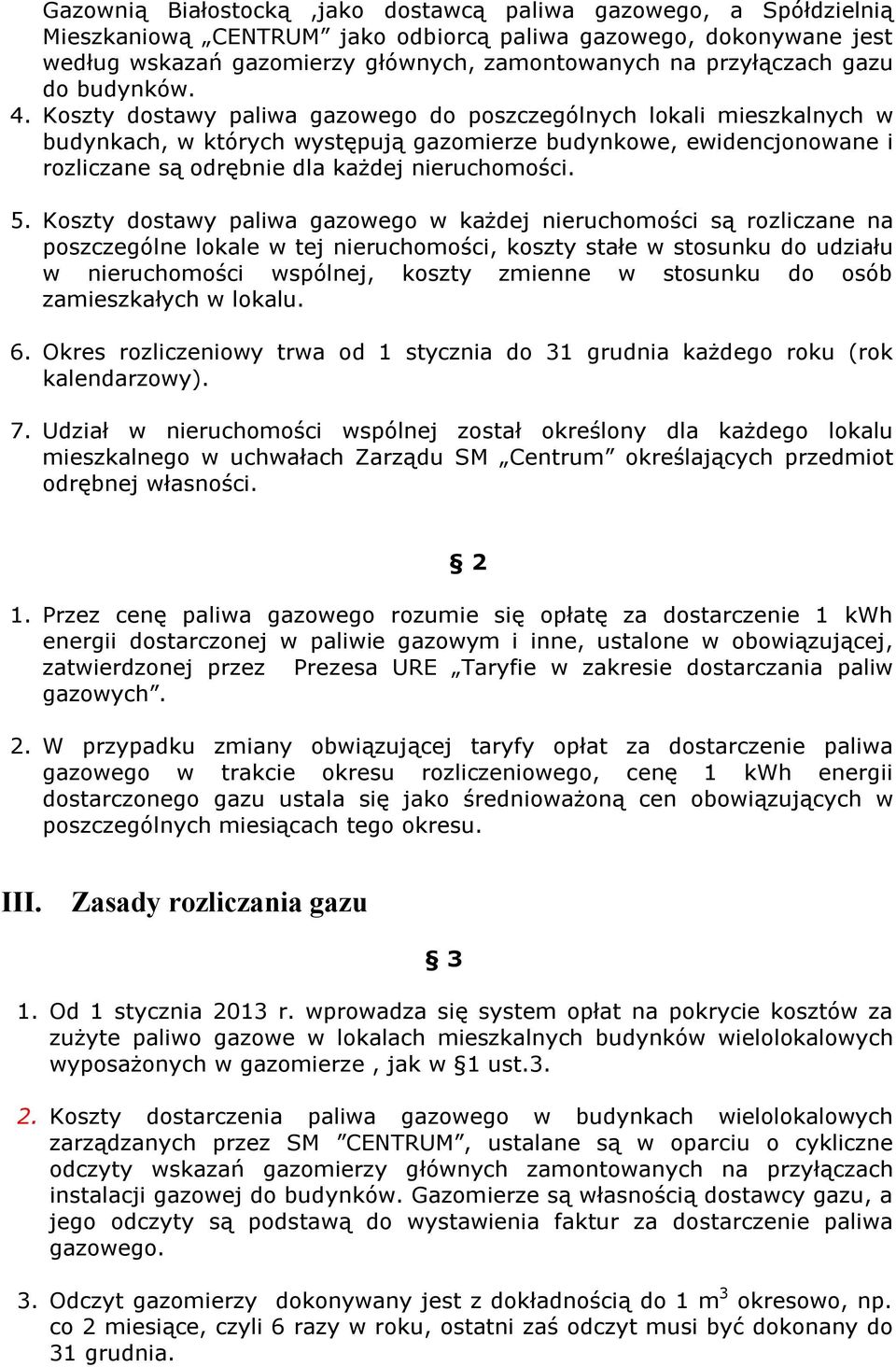 Koszty dostawy paliwa gazowego do poszczególnych lokali mieszkalnych w budynkach, w których występują gazomierze budynkowe, ewidencjonowane i rozliczane są odrębnie dla każdej nieruchomości. 5.