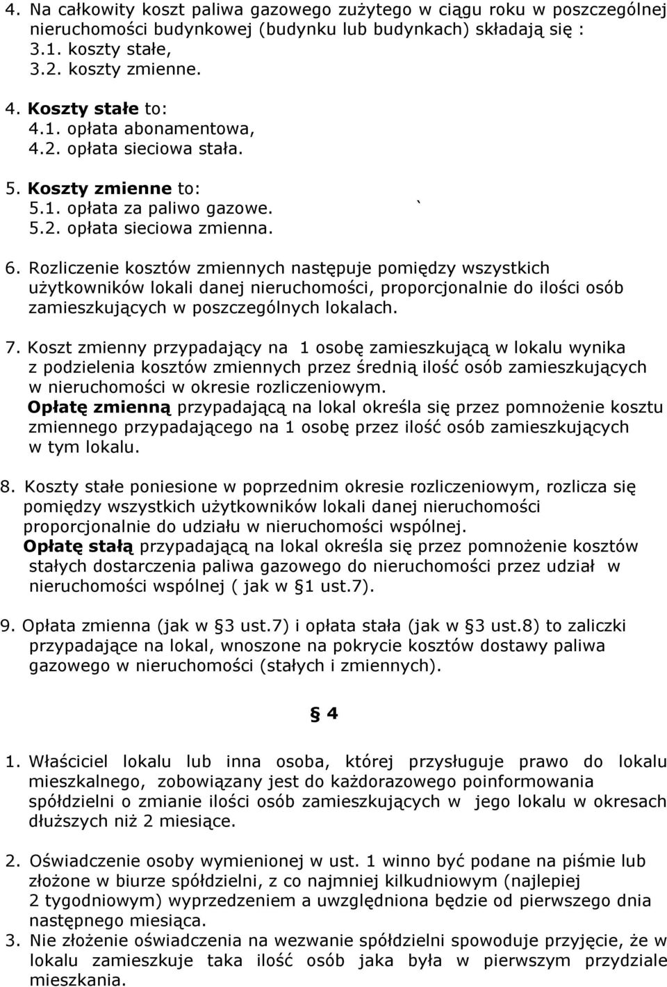 Rozliczenie kosztów zmiennych następuje pomiędzy wszystkich użytkowników lokali danej nieruchomości, proporcjonalnie do ilości osób zamieszkujących w poszczególnych lokalach. 7.