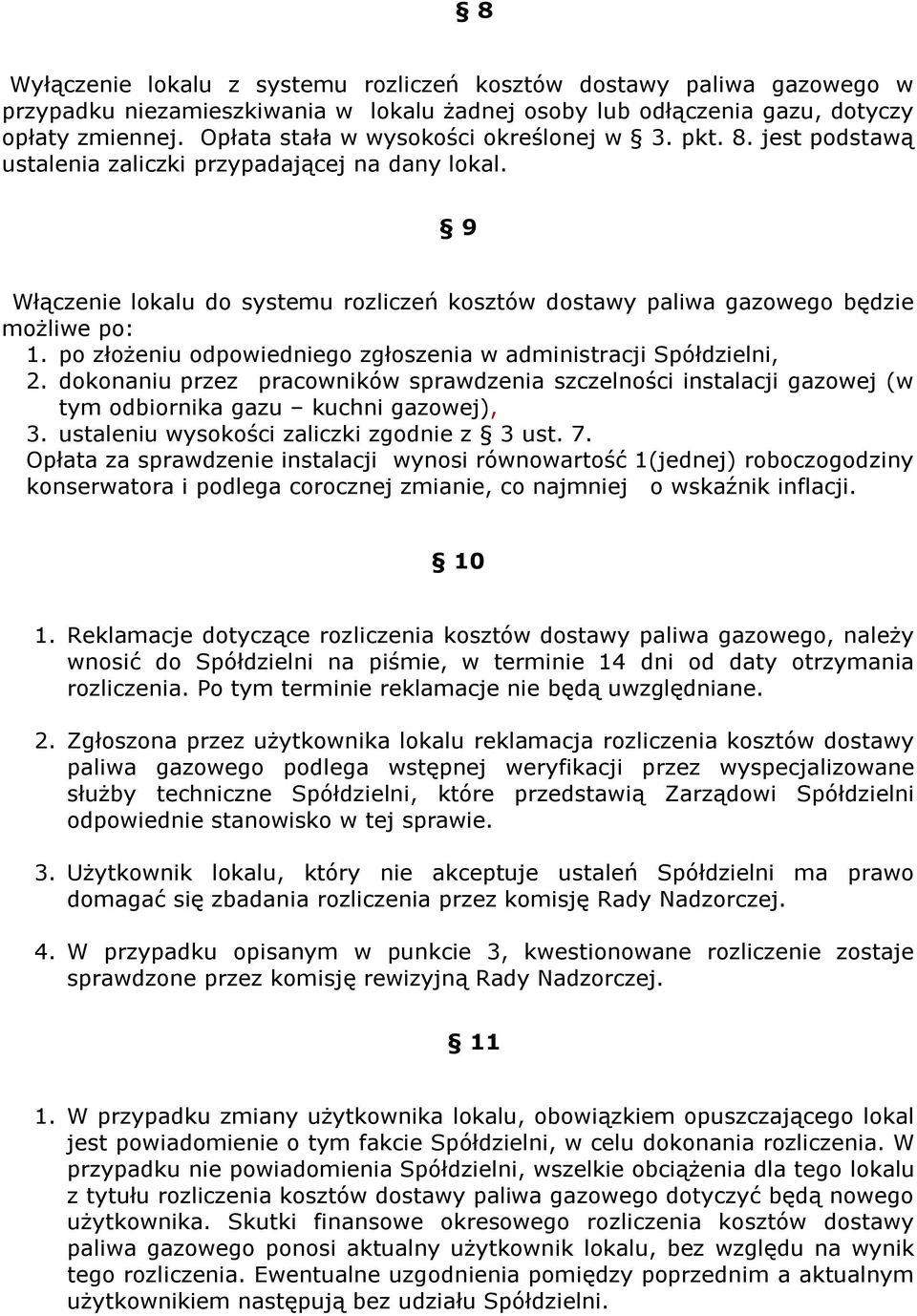 9 Włączenie lokalu do systemu rozliczeń kosztów dostawy paliwa gazowego będzie możliwe po: 1. po złożeniu odpowiedniego zgłoszenia w administracji Spółdzielni, 2.