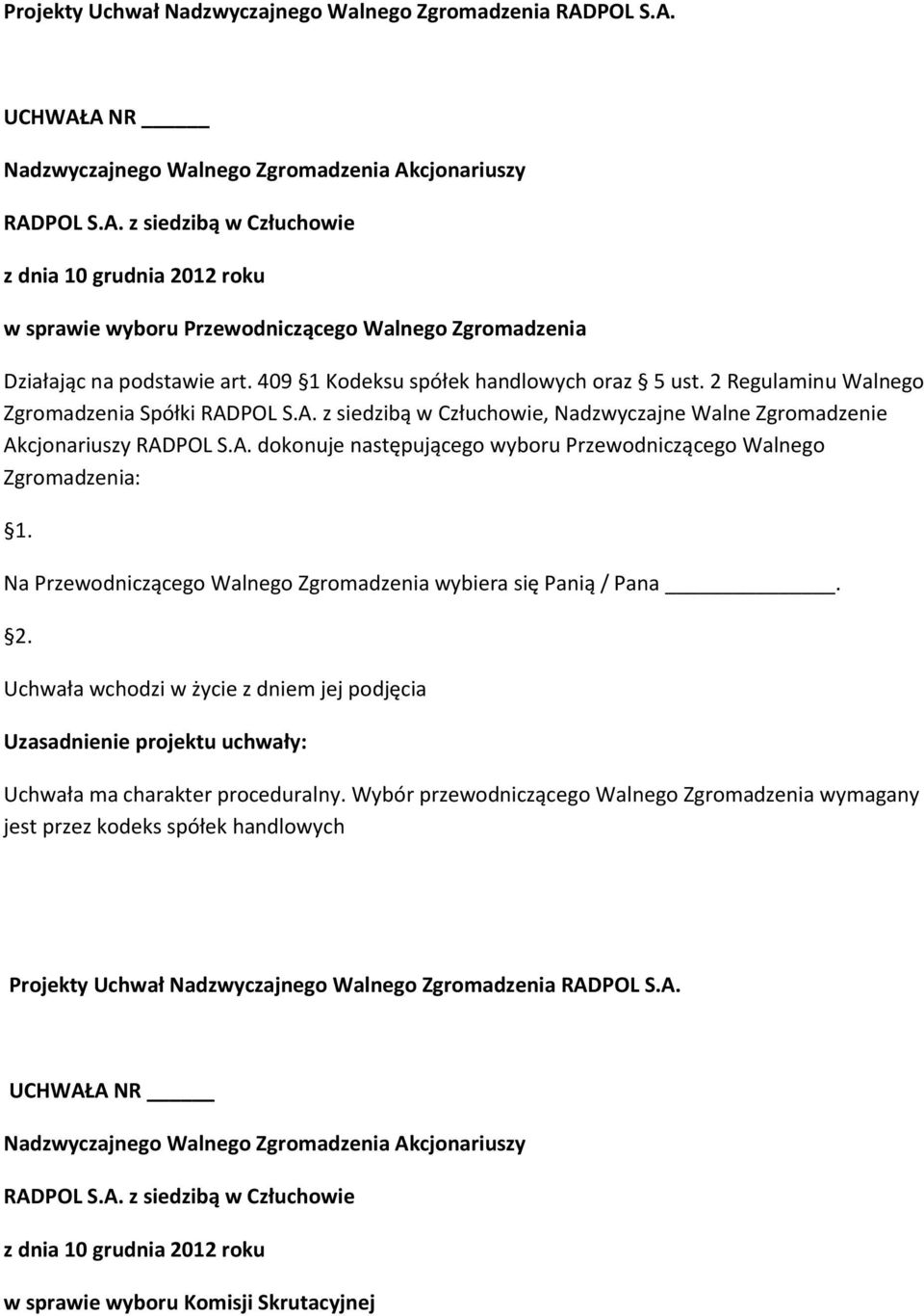 Na Przewodniczącego Walnego Zgromadzenia wybiera się Panią / Pana. 2. Uchwała wchodzi w życie z dniem jej podjęcia Uzasadnienie projektu uchwały: Uchwała ma charakter proceduralny.