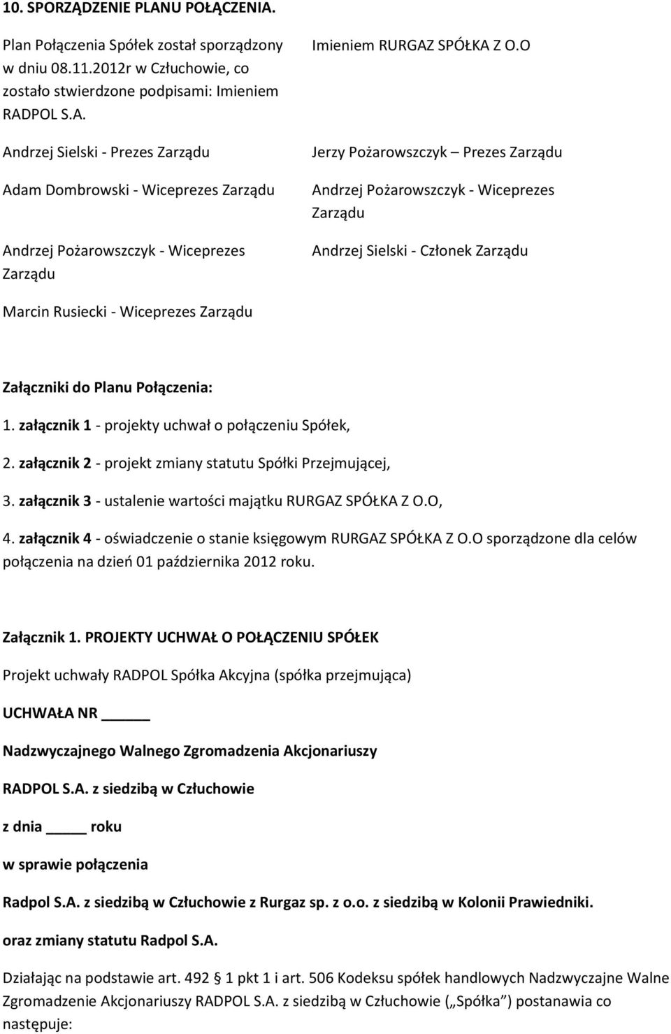 załącznik 1 - projekty uchwał o połączeniu Spółek, 2. załącznik 2 - projekt zmiany statutu Spółki Przejmującej, 3. załącznik 3 - ustalenie wartości majątku RURGAZ SPÓŁKA Z O.O, 4.