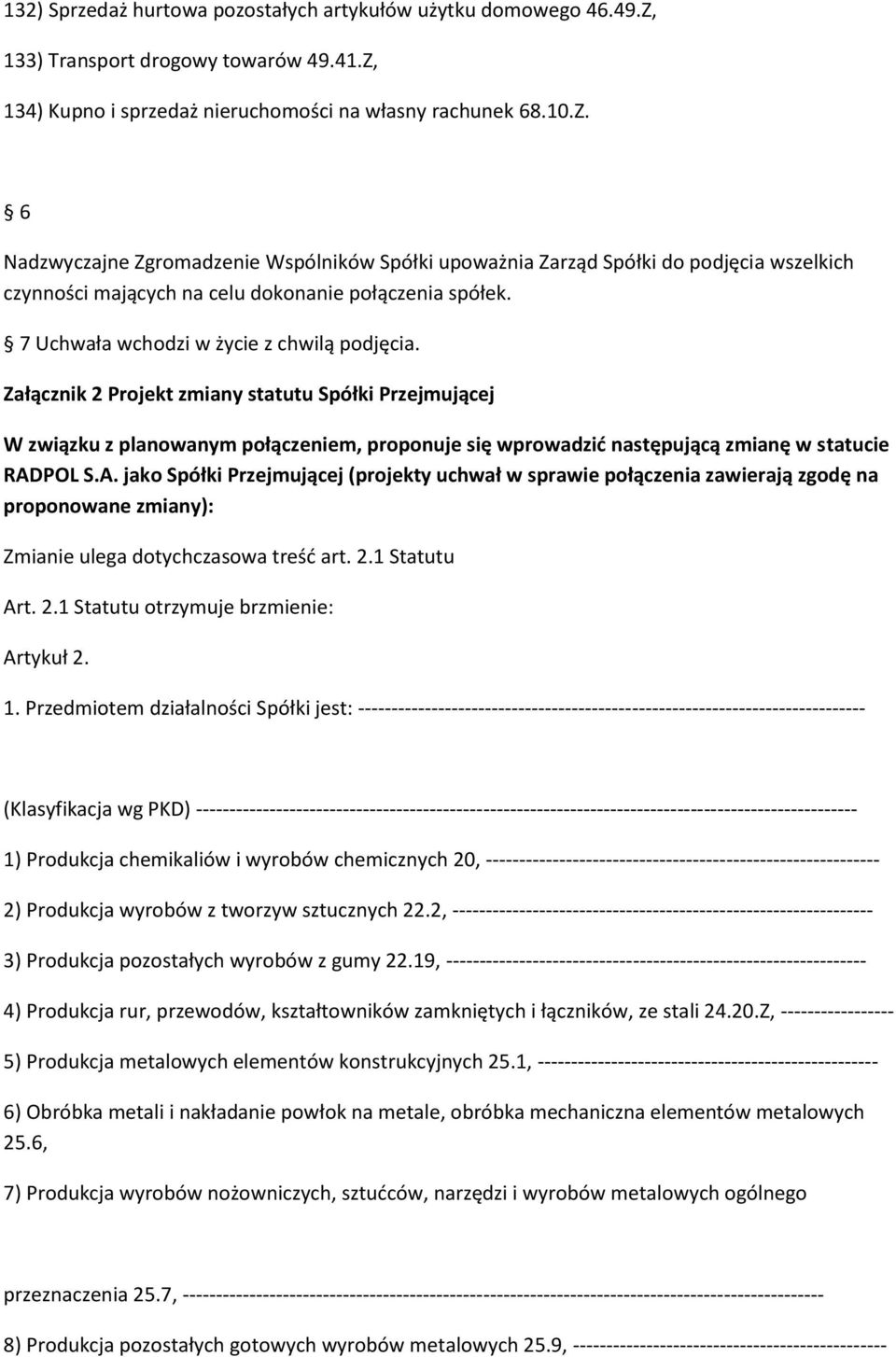 7 Uchwała wchodzi w życie z chwilą podjęcia. Załącznik 2 Projekt zmiany statutu Spółki Przejmującej W związku z planowanym połączeniem, proponuje się wprowadzić następującą zmianę w statucie RADPOL S.