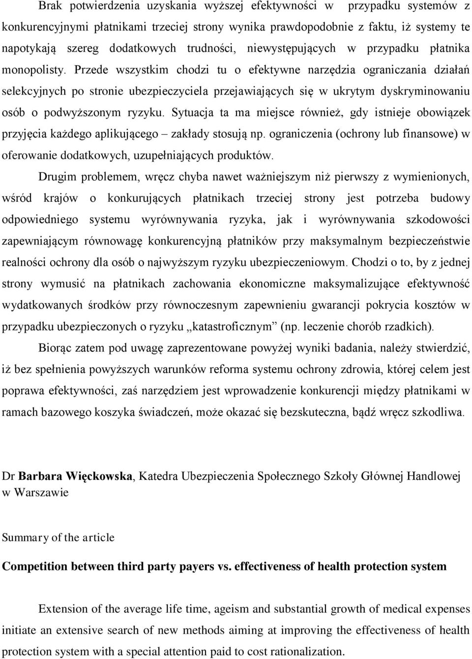 Przede wszystkim chodzi tu o efektywne narzędzia ograniczania działań selekcyjnych po stronie ubezpieczyciela przejawiających się w ukrytym dyskryminowaniu osób o podwyższonym ryzyku.