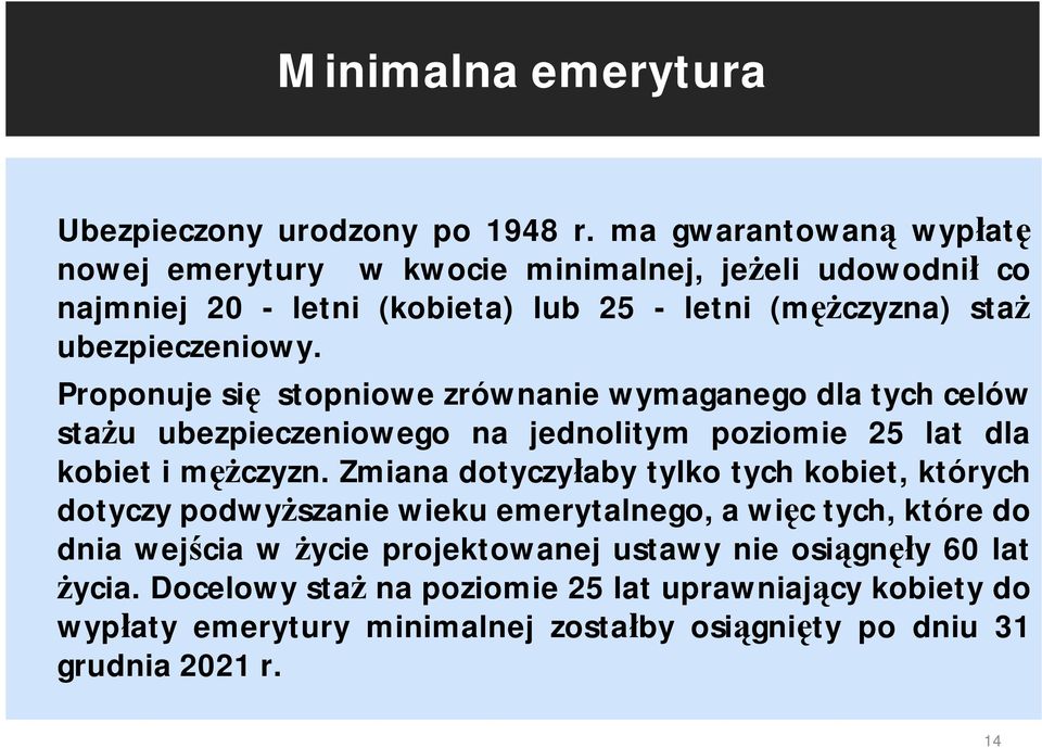 Proponuje się stopniowe zrównanie wymaganego dla tych celów stażu ubezpieczeniowego na jednolitym poziomie 25 lat dla kobiet i mężczyzn.