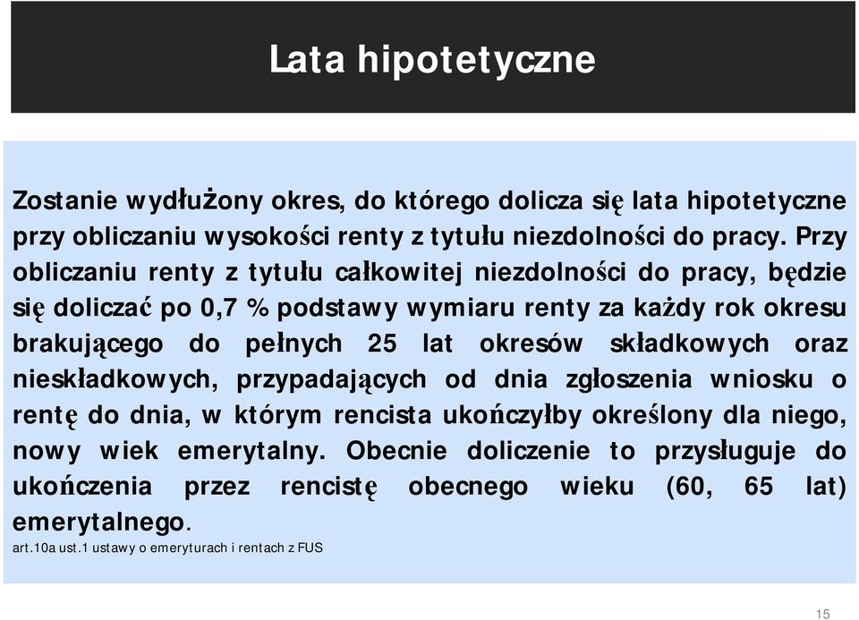 25 lat okresów składkowych oraz nieskładkowych, przypadających od dnia zgłoszenia wniosku o rentę do dnia, w którym rencista ukończyłby określony dla niego, nowy