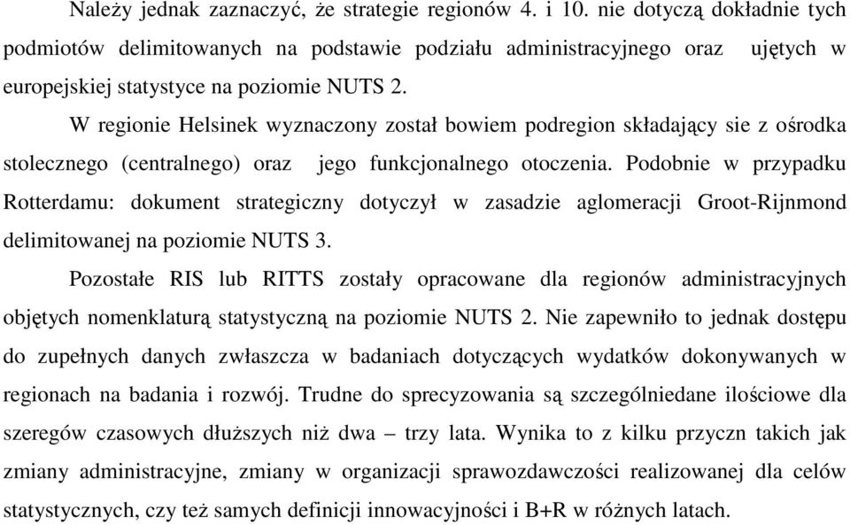 W regionie Helsinek wyznaczony został bowiem podregion składający sie z ośrodka stolecznego (centralnego) oraz jego funkcjonalnego otoczenia.