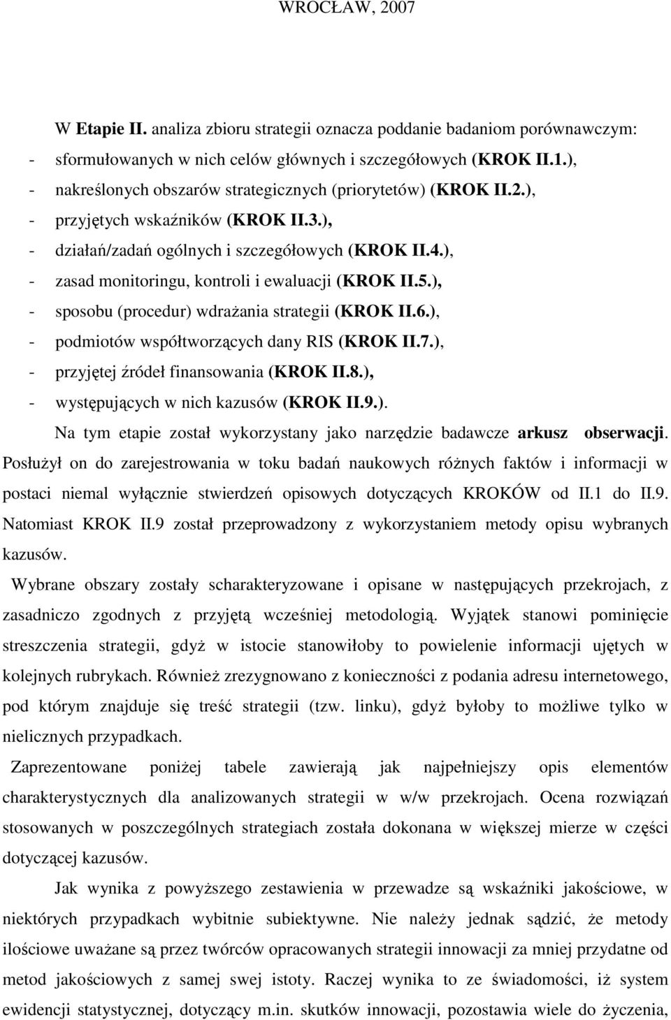 ), - zasad monitoringu, kontroli i ewaluacji (KROK II.5.), - sposobu (procedur) wdraŝania strategii (KROK II.6.), - podmiotów współtworzących dany RIS (KROK II.7.