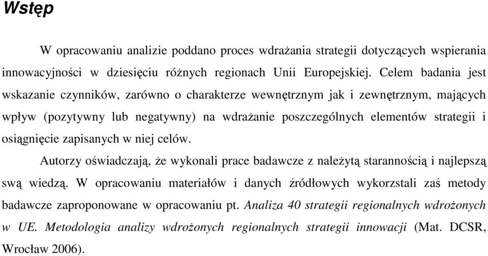 strategii i osiągnięcie zapisanych w niej celów. Autorzy oświadczają, Ŝe wykonali prace badawcze z naleŝytą starannością i najlepszą swą wiedzą.