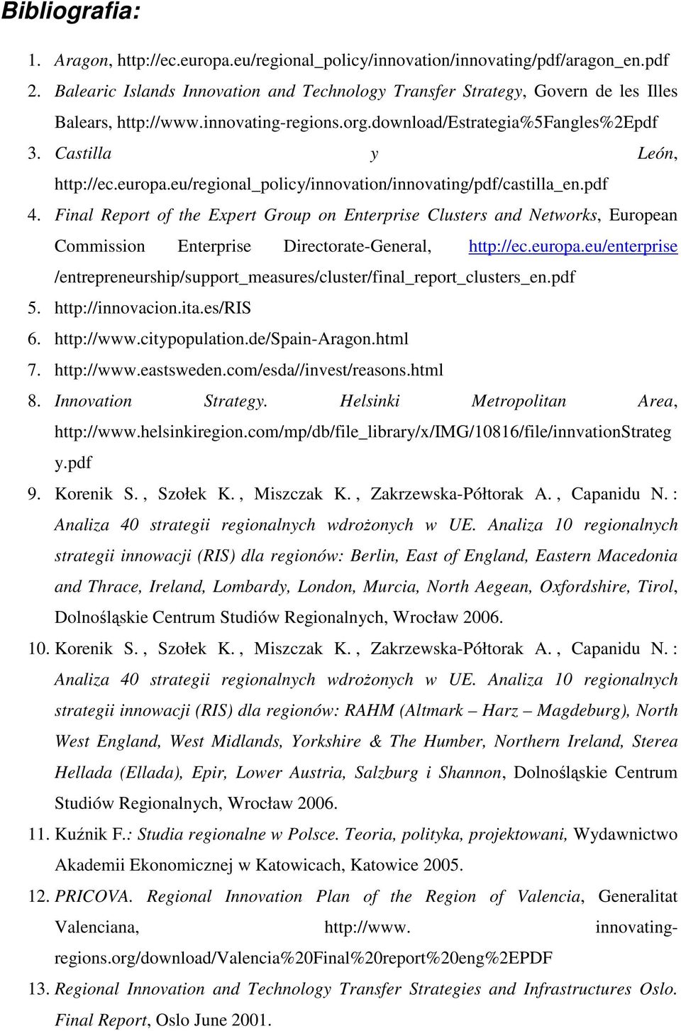 eu/regional_policy/innovation/innovating/pdf/castilla_en.pdf 4. Final Report of the Expert Group on Enterprise Clusters and Networks, European Commission Enterprise Directorate-General, http://ec.