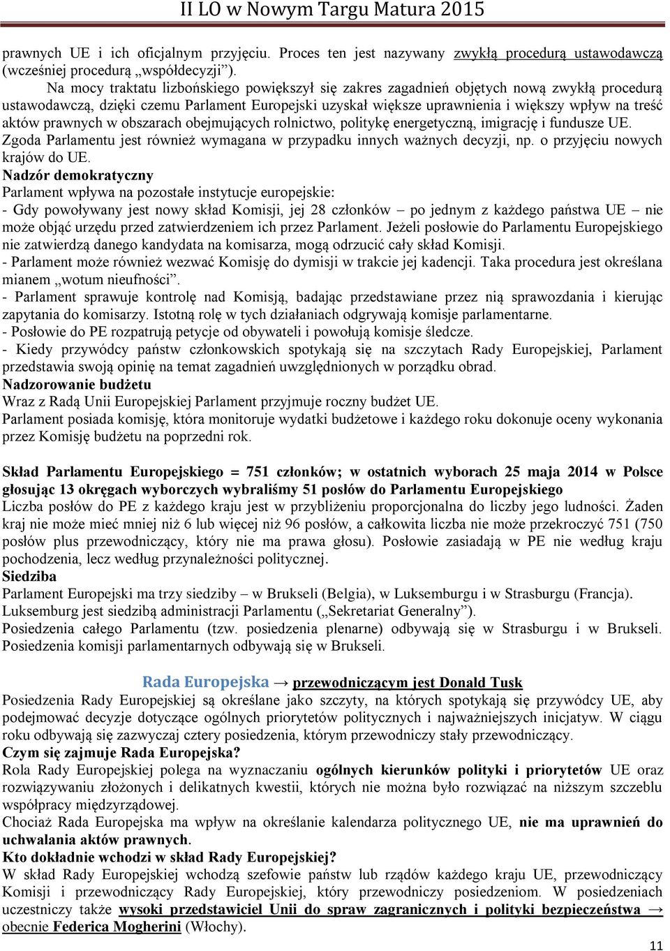 prawnych w obszarach obejmujących rolnictwo, politykę energetyczną, imigrację i fundusze UE. Zgoda Parlamentu jest również wymagana w przypadku innych ważnych decyzji, np.