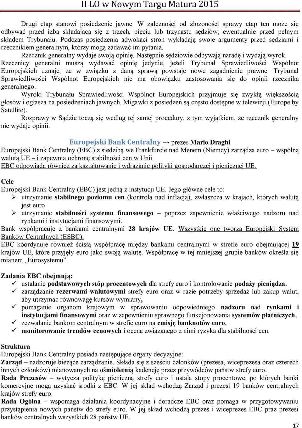 Podczas posiedzenia adwokaci stron wykładają swoje argumenty przed sędziami i rzecznikiem generalnym, którzy mogą zadawać im pytania. Rzecznik generalny wydaje swoją opinię.