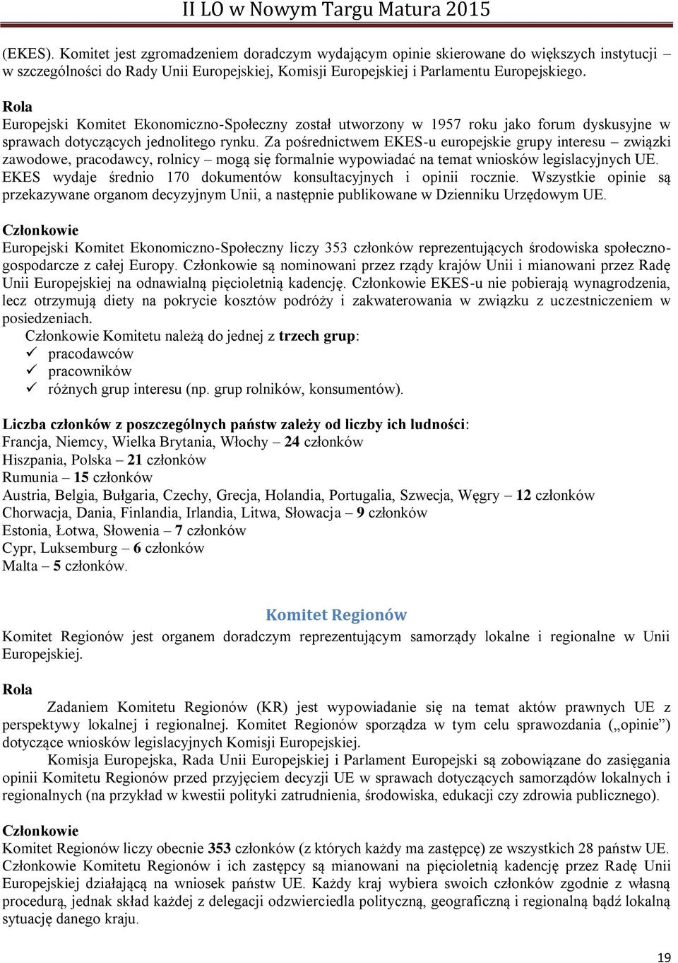 Za pośrednictwem EKES-u europejskie grupy interesu związki zawodowe, pracodawcy, rolnicy mogą się formalnie wypowiadać na temat wniosków legislacyjnych UE.