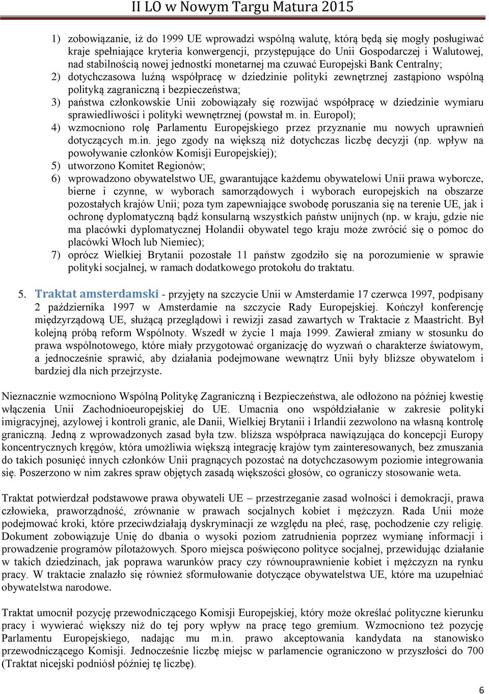 państwa członkowskie Unii zobowiązały się rozwijać współpracę w dziedzinie wymiaru sprawiedliwości i polityki wewnętrznej (powstał m. in.