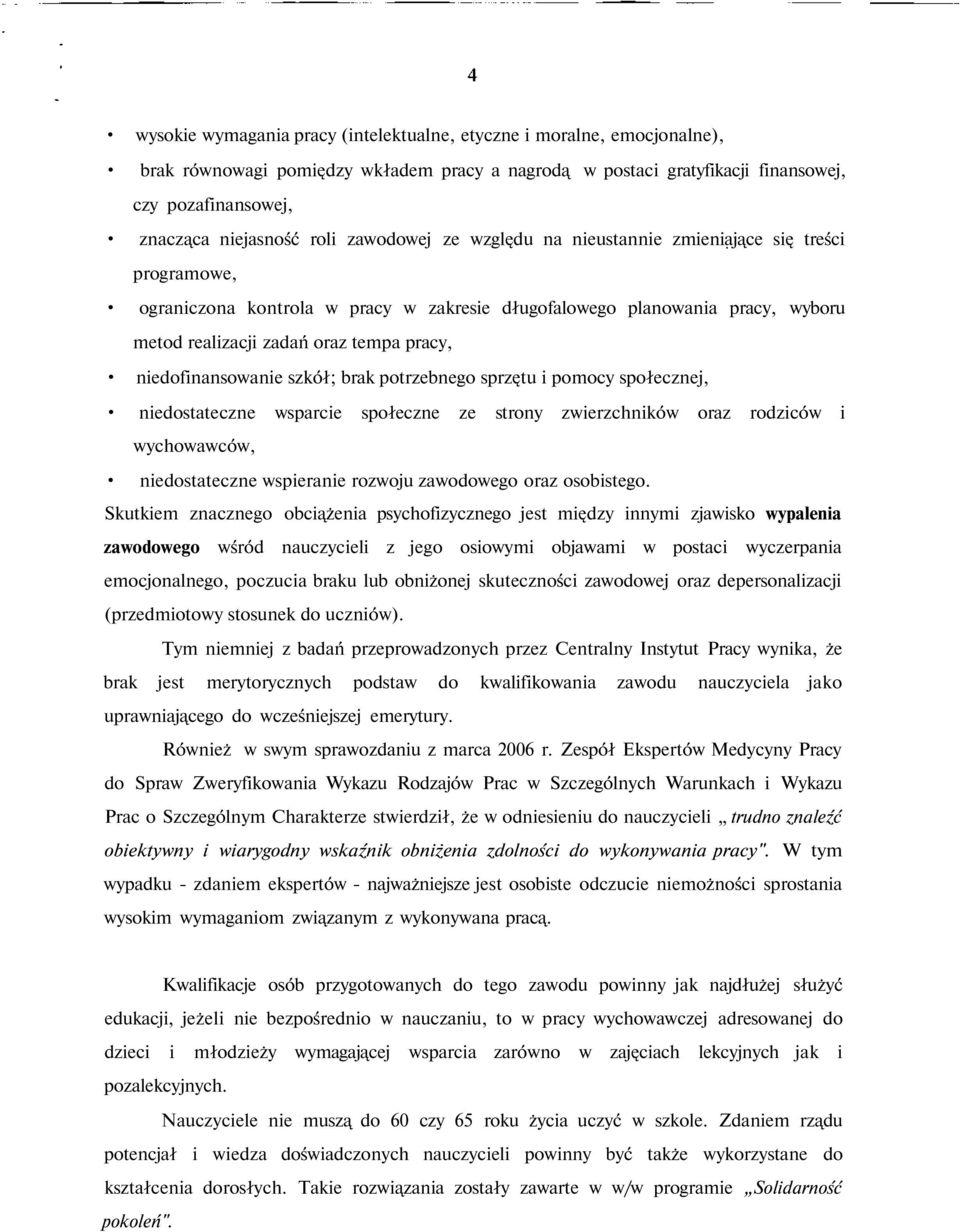 niedofinansowanie szkół; brak potrzebnego sprzętu i pomocy społecznej, niedostateczne wsparcie społeczne ze strony zwierzchników oraz rodziców i wychowawców, niedostateczne wspieranie rozwoju