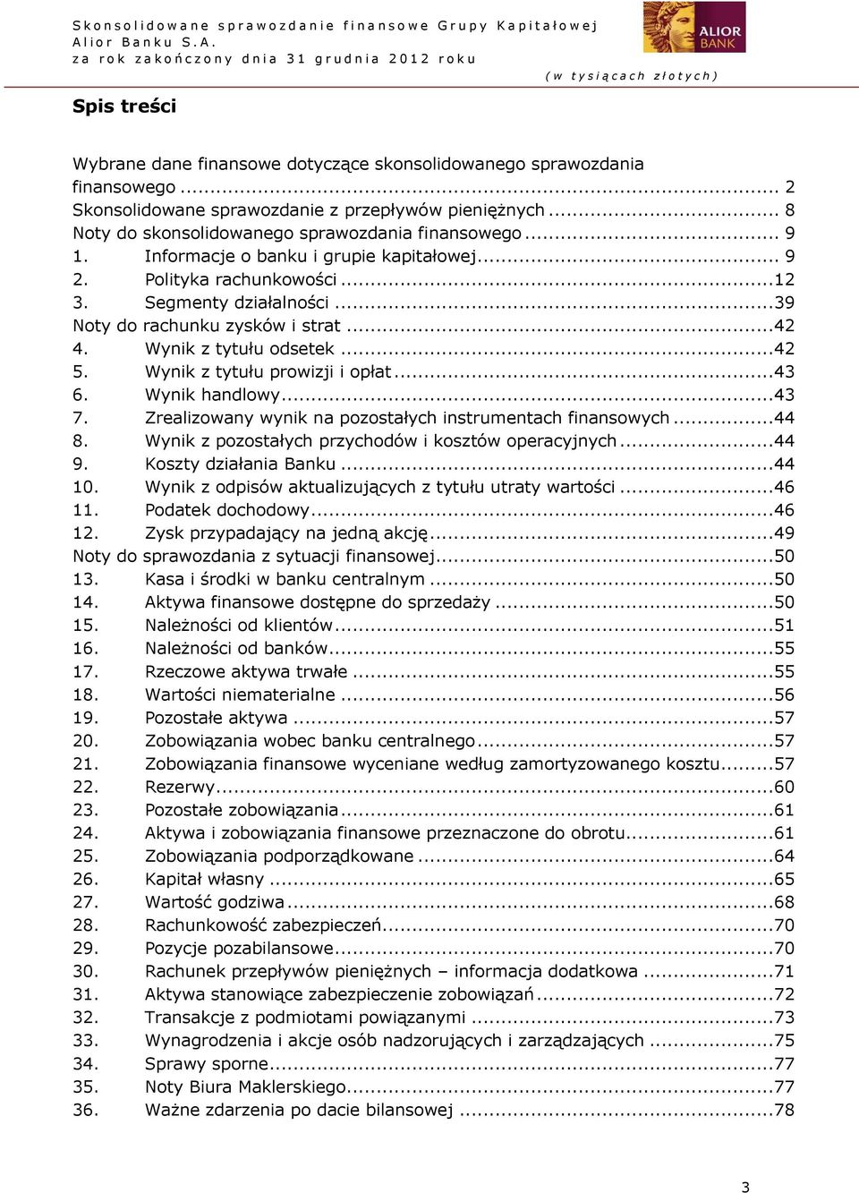 Wynik z tytułu prowizji i opłat... 43 6. Wynik handlowy... 43 7. Zrealizowany wynik na pozostałych instrumentach finansowych... 44 8. Wynik z pozostałych przychodów i kosztów operacyjnych... 44 9.