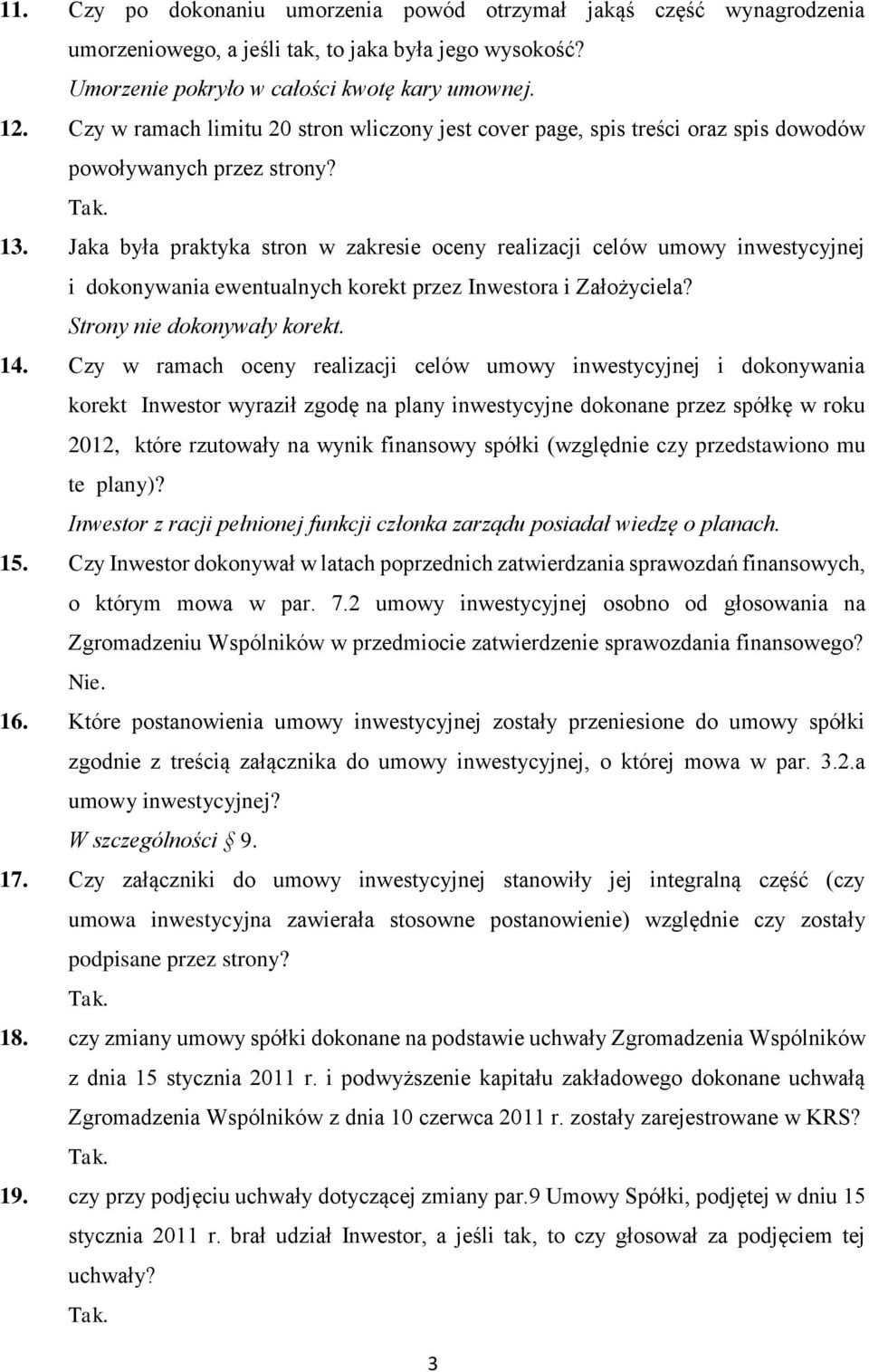 Jaka była praktyka stron w zakresie oceny realizacji celów umowy inwestycyjnej i dokonywania ewentualnych korekt przez Inwestora i Założyciela? Strony nie dokonywały korekt. 14.