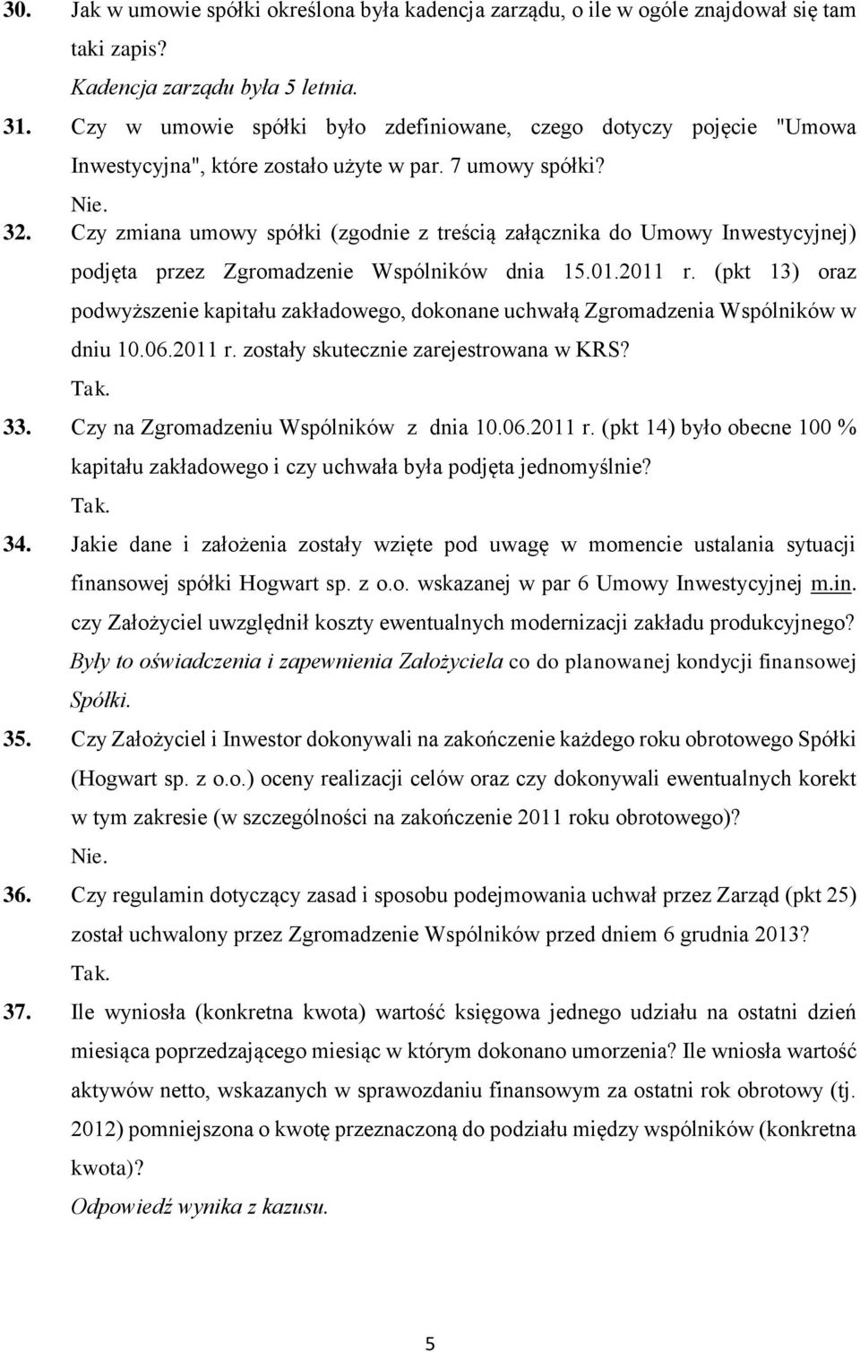 Czy zmiana umowy spółki (zgodnie z treścią załącznika do Umowy Inwestycyjnej) podjęta przez Zgromadzenie Wspólników dnia 15.01.2011 r.