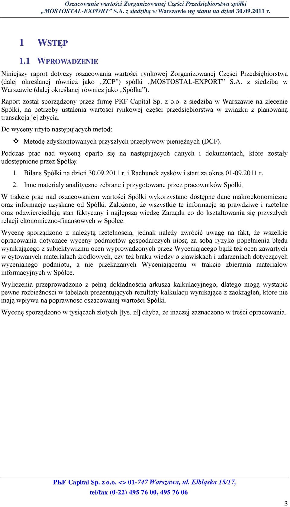 Do wyceny użyto następujących metod: Metodę zdyskontowanych przyszłych przepływów pieniężnych (DCF).