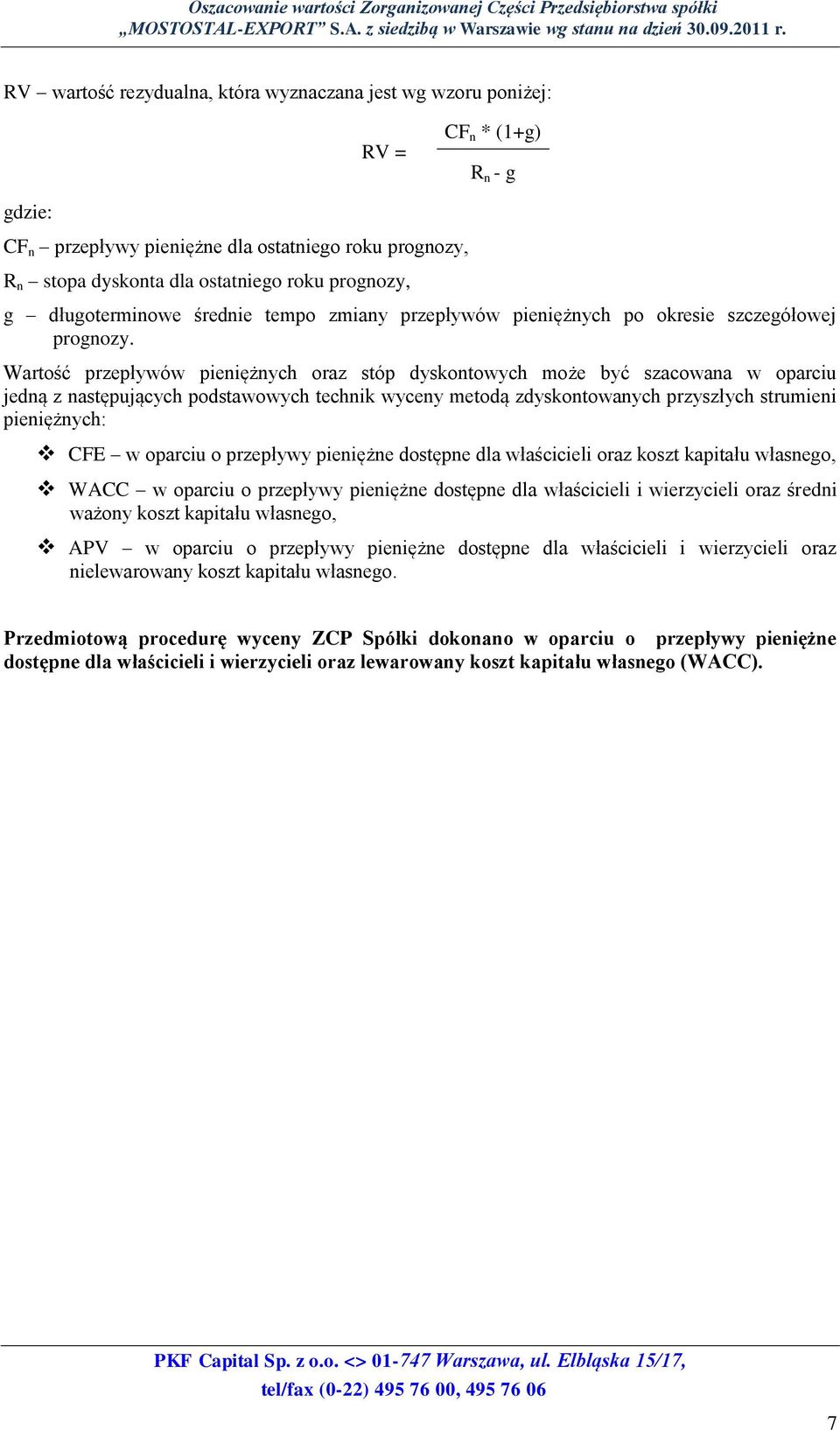 Wartość przepływów pieniężnych oraz stóp dyskontowych może być szacowana w oparciu jedną z następujących podstawowych technik wyceny metodą zdyskontowanych przyszłych strumieni pieniężnych: CFE w