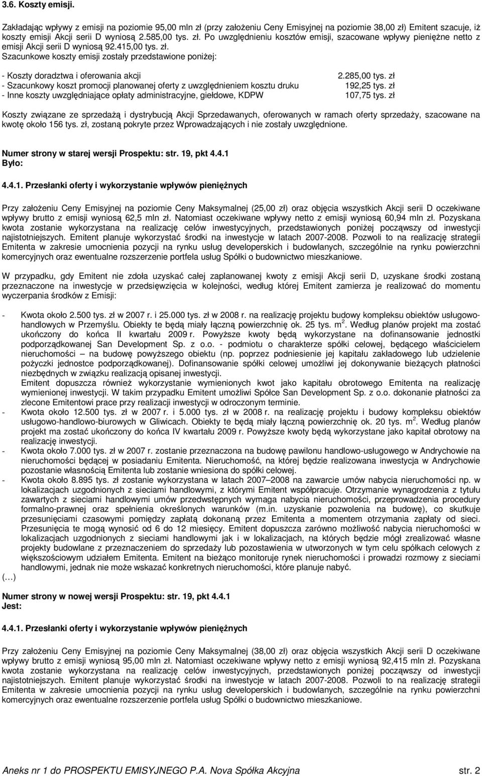 zł - Szacunkowy koszt promocji planowanej oferty z uwzględnieniem kosztu druku 192,25 tys. zł - Inne koszty uwzględniające opłaty administracyjne, giełdowe, KDPW 107,75 tys.