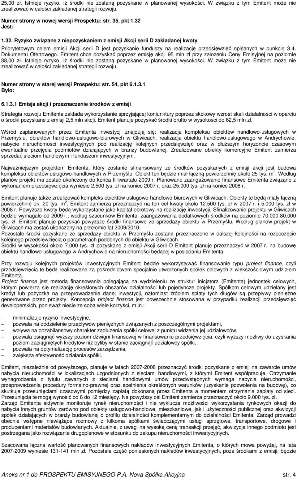 1.32. Ryzyko związane z niepozyskaniem z emisji Akcji serii D zakładanej kwoty Priorytetowym celem emisji Akcji serii D jest pozyskanie funduszy na realizację przedsięwzięć opisanych w punkcie 3.4.