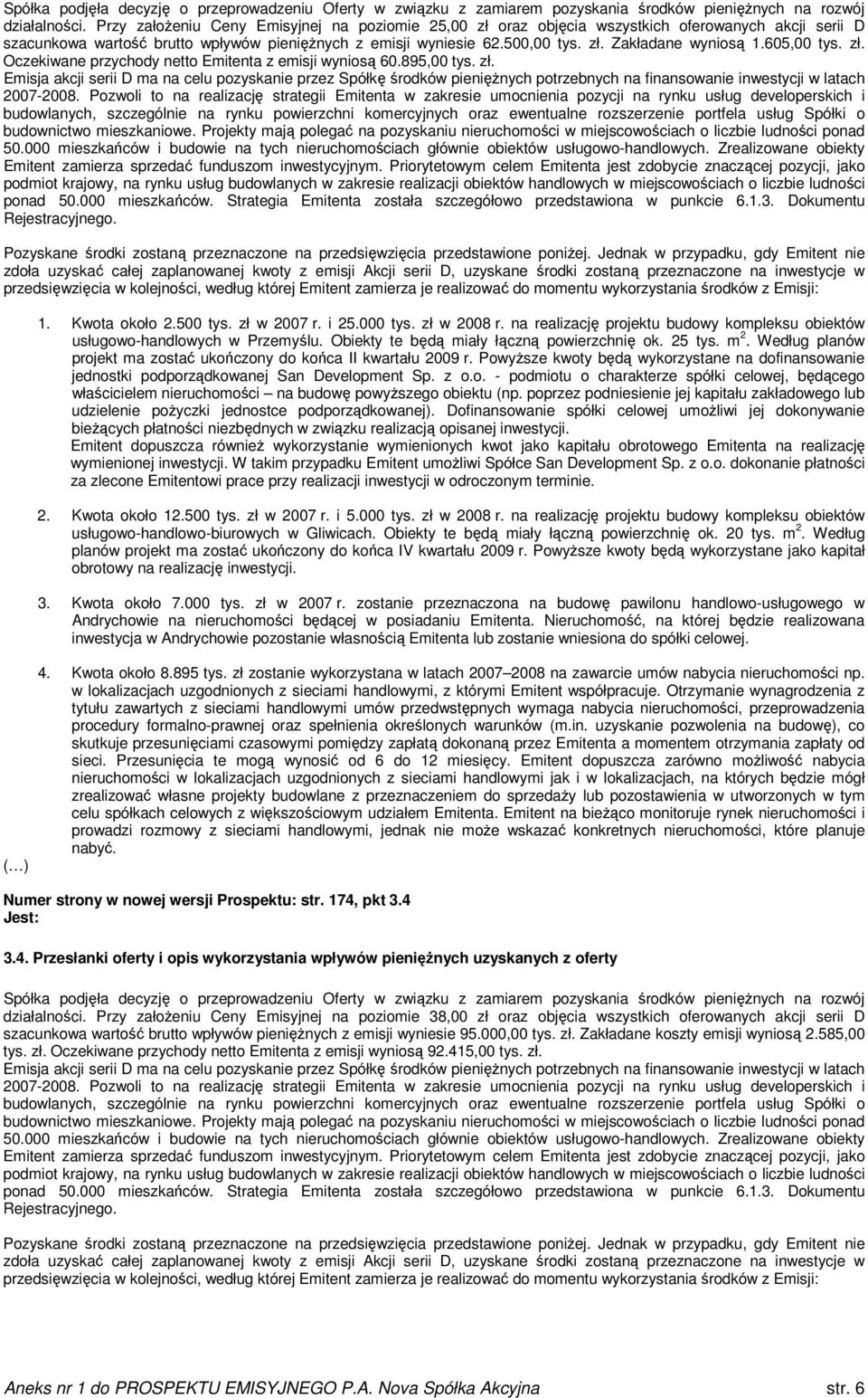 605,00 tys. zł. Oczekiwane przychody netto Emitenta z emisji wyniosą 60.895,00 tys. zł. Emisja akcji serii D ma na celu pozyskanie przez Spółkę środków pienięŝnych potrzebnych na finansowanie inwestycji w latach 2007-2008.