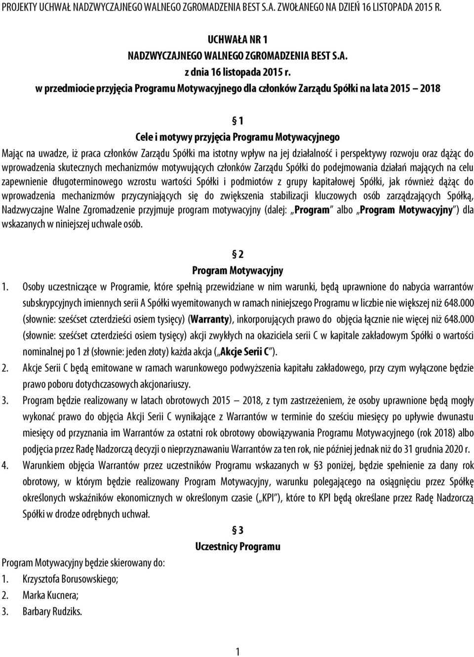 istotny wpływ na jej działalność i perspektywy rozwoju oraz dążąc do wprowadzenia skutecznych mechanizmów motywujących członków Zarządu Spółki do podejmowania działań mających na celu zapewnienie