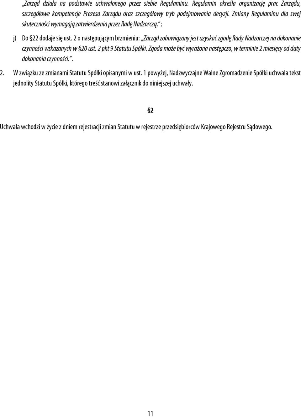 2 o następującym brzmieniu: Zarząd zobowiązany jest uzyskać zgodę Rady Nadzorczej na dokonanie czynności wskazanych w 20 ust. 2 pkt 9 Statutu Spółki.