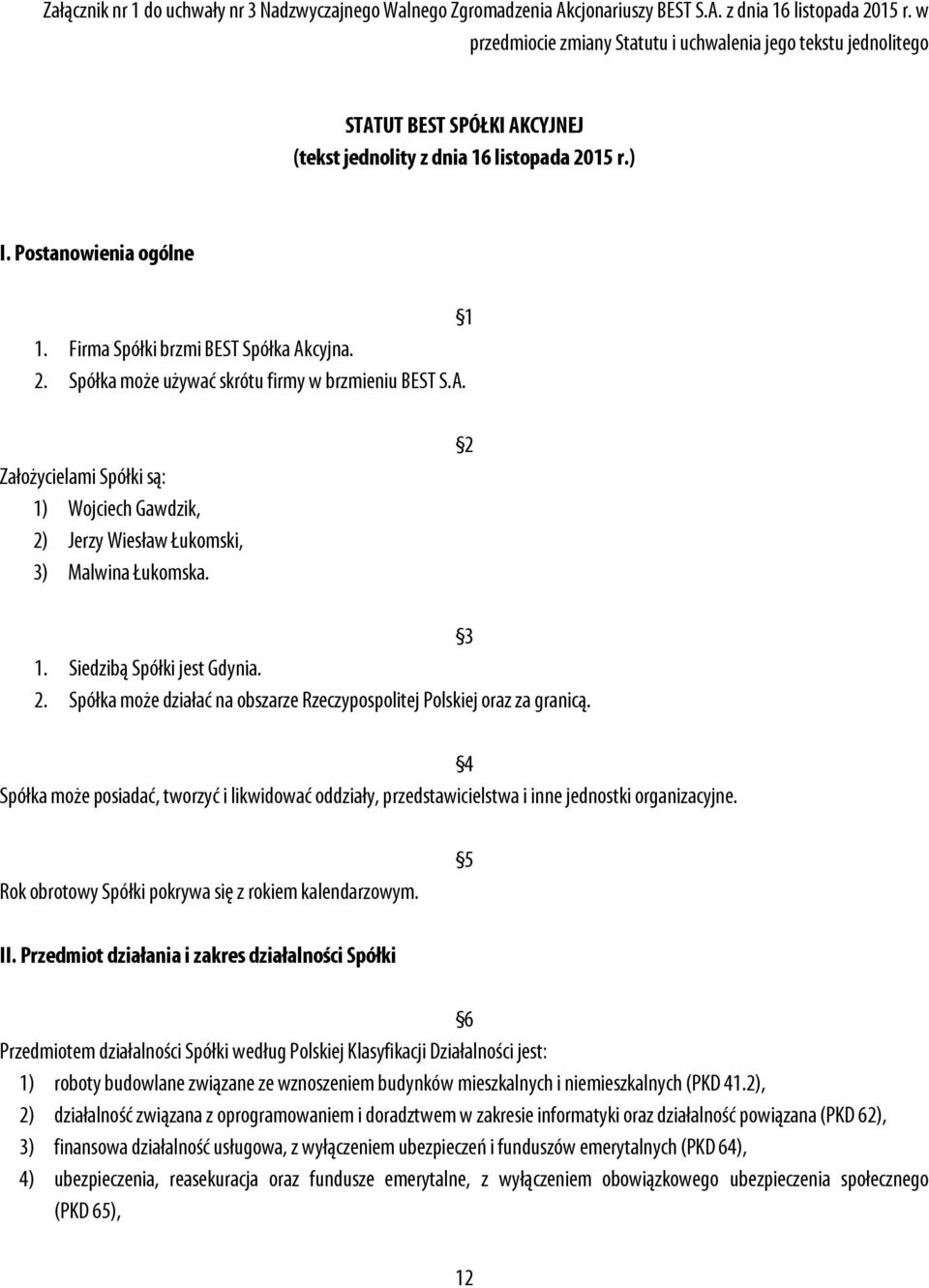 Firma Spółki brzmi BEST Spółka Akcyjna. 2. Spółka może używać skrótu firmy w brzmieniu BEST S.A. Założycielami Spółki są: 1) Wojciech Gawdzik, 2) Jerzy Wiesław Łukomski, 3) Malwina Łukomska. 2 3 1.