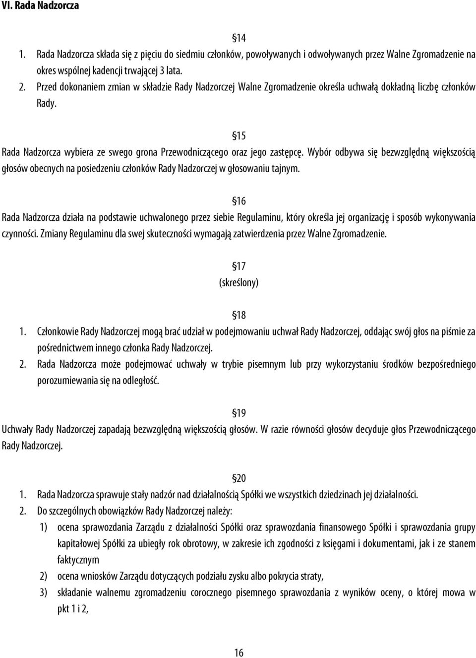 Wybór odbywa się bezwzględną większością głosów obecnych na posiedzeniu członków Rady Nadzorczej w głosowaniu tajnym.