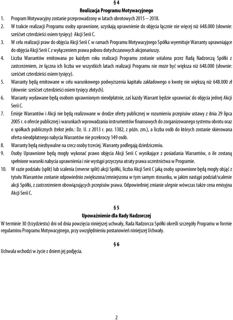 W celu realizacji praw do objęcia Akcji Serii C w ramach Programu Motywacyjnego Spółka wyemituje Warranty uprawniające do objęcia Akcji Serii C z wyłączeniem prawa poboru dotychczasowych