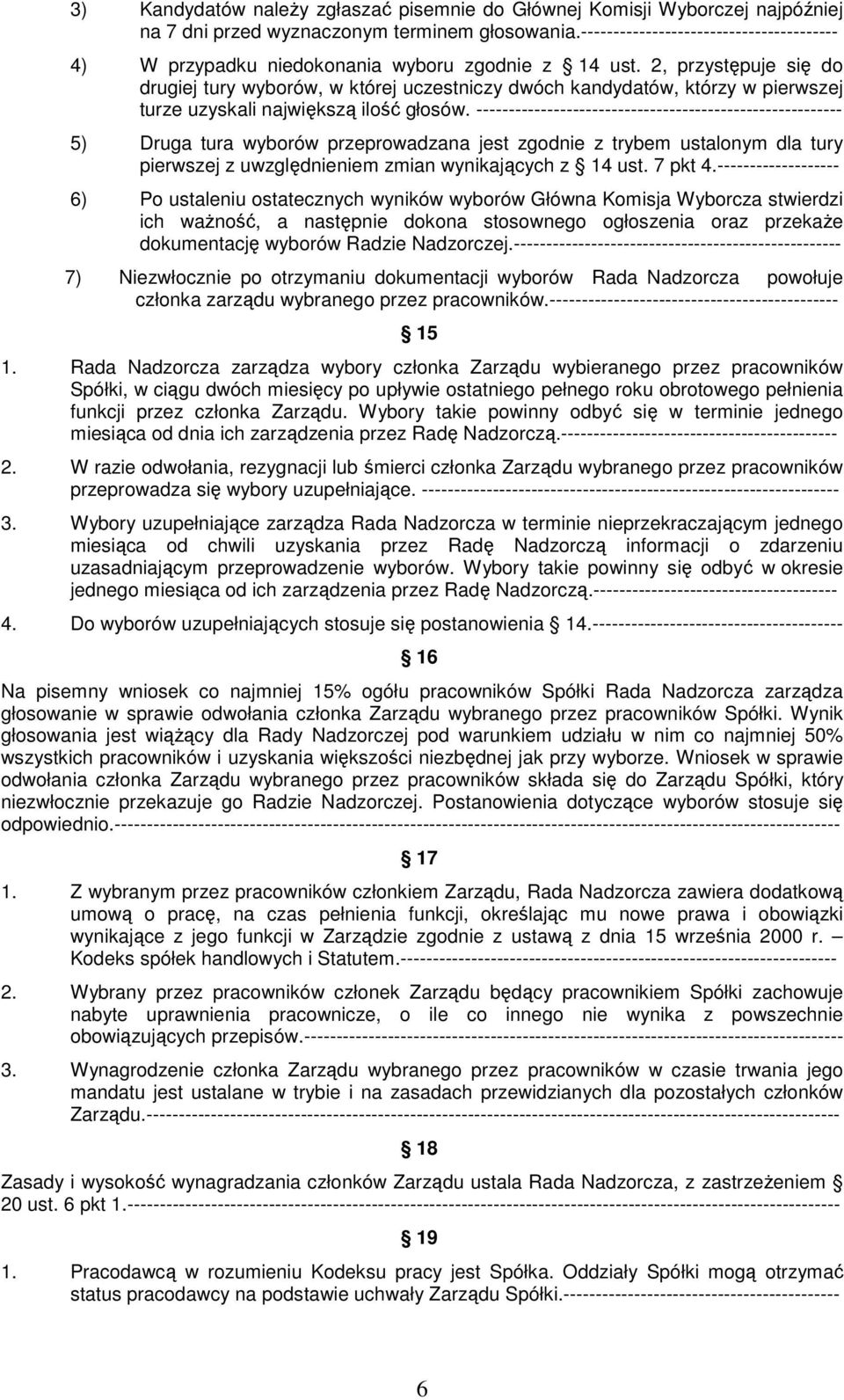 2, przystępuje się do drugiej tury wyborów, w której uczestniczy dwóch kandydatów, którzy w pierwszej turze uzyskali największą ilość głosów.