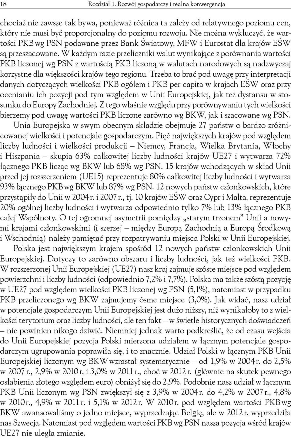 W każdym razie przeliczniki walut wynikające z porównania wartości PKB liczonej wg PSN z wartością PKB liczoną w walutach narodowych są nadzwyczaj korzystne dla większości krajów tego regionu.